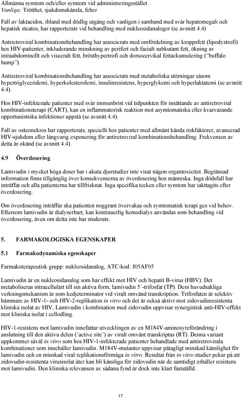 4) Antiretroviral kombinationsbehandling har associerats med omfördelning av kroppsfett (lipodystrofi) hos HIV-patienter, inkluderande minskning av perifert och facialt subkutant fett, ökning av