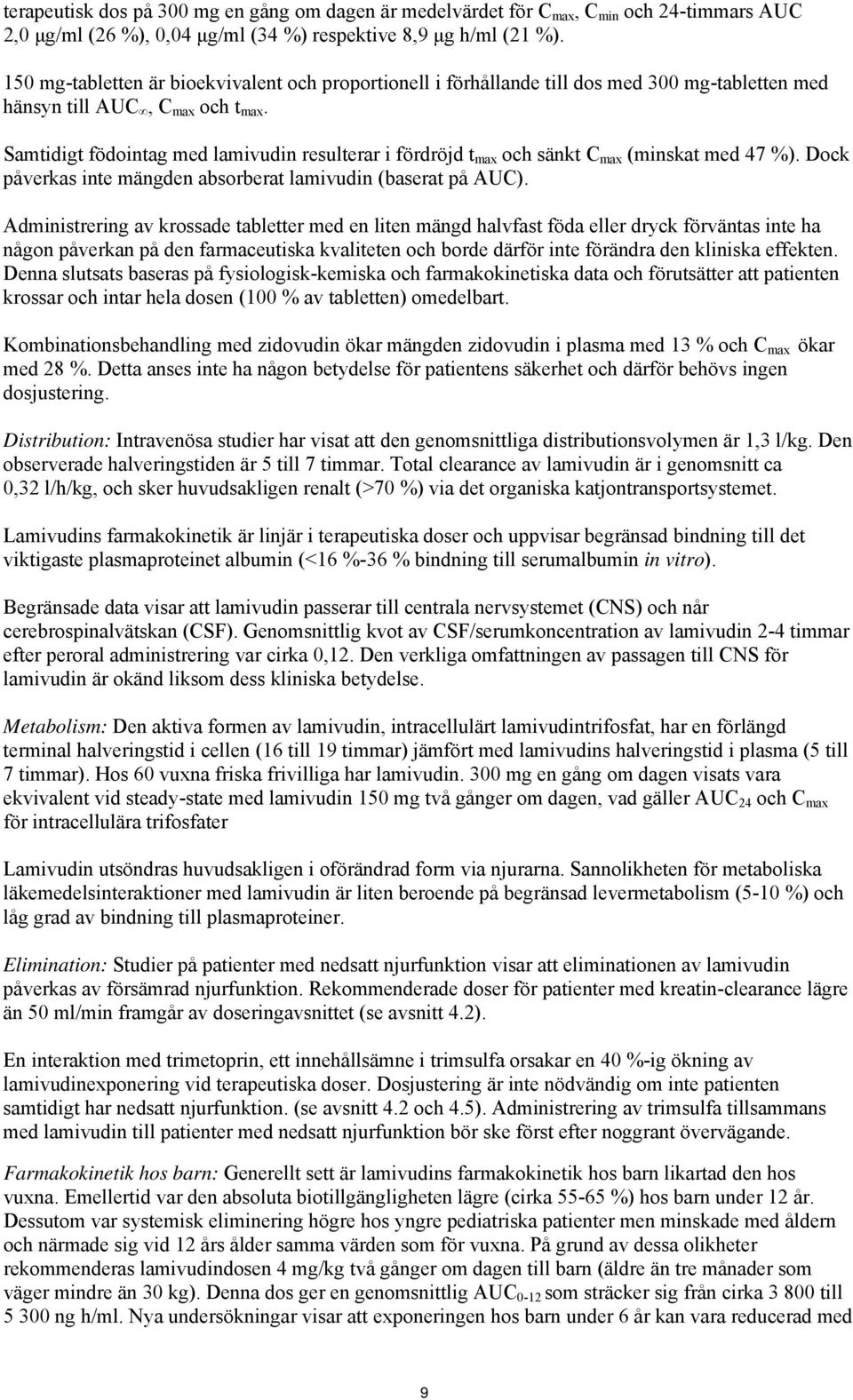 Samtidigt födointag med lamivudin resulterar i fördröjd t max och sänkt C max (minskat med 47 %). Dock påverkas inte mängden absorberat lamivudin (baserat på AUC).