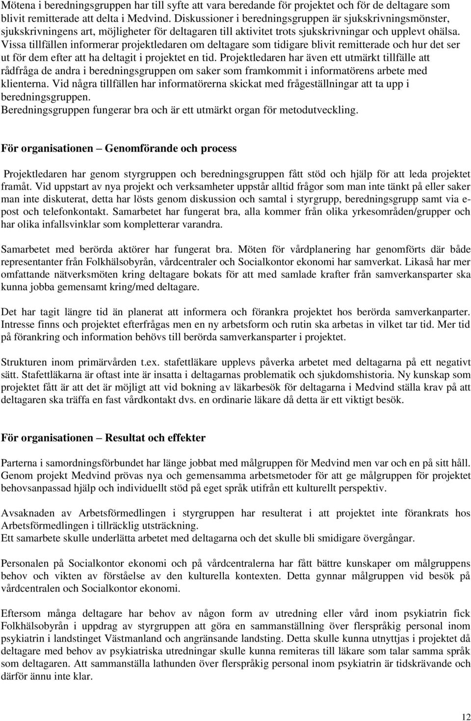 Vissa tillfällen informerar projektledaren om deltagare som tidigare blivit remitterade och hur det ser ut för dem efter att ha deltagit i projektet en tid.