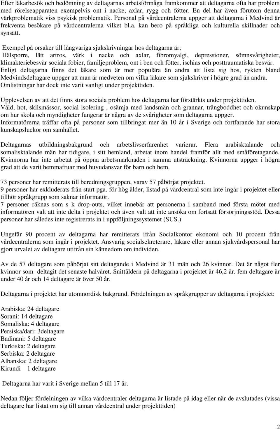 Exempel på orsaker till långvariga sjukskrivningar hos deltagarna är; Hälsporre, lätt artros, värk i nacke och axlar, fibromyalgi, depressioner, sömnsvårigheter, klimakteriebesvär sociala fobier,