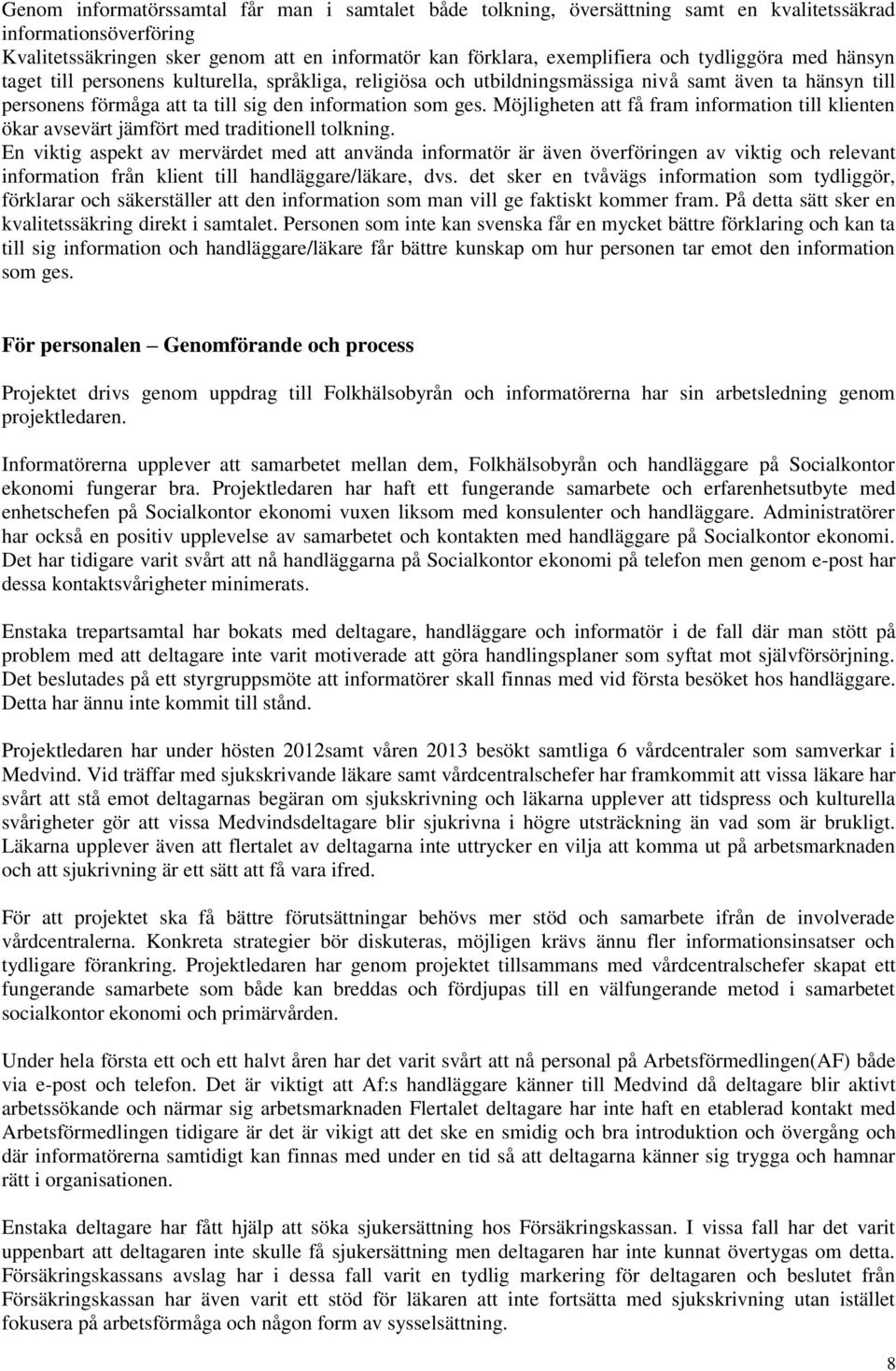 Möjligheten att få fram information till klienten ökar avsevärt jämfört med traditionell tolkning.