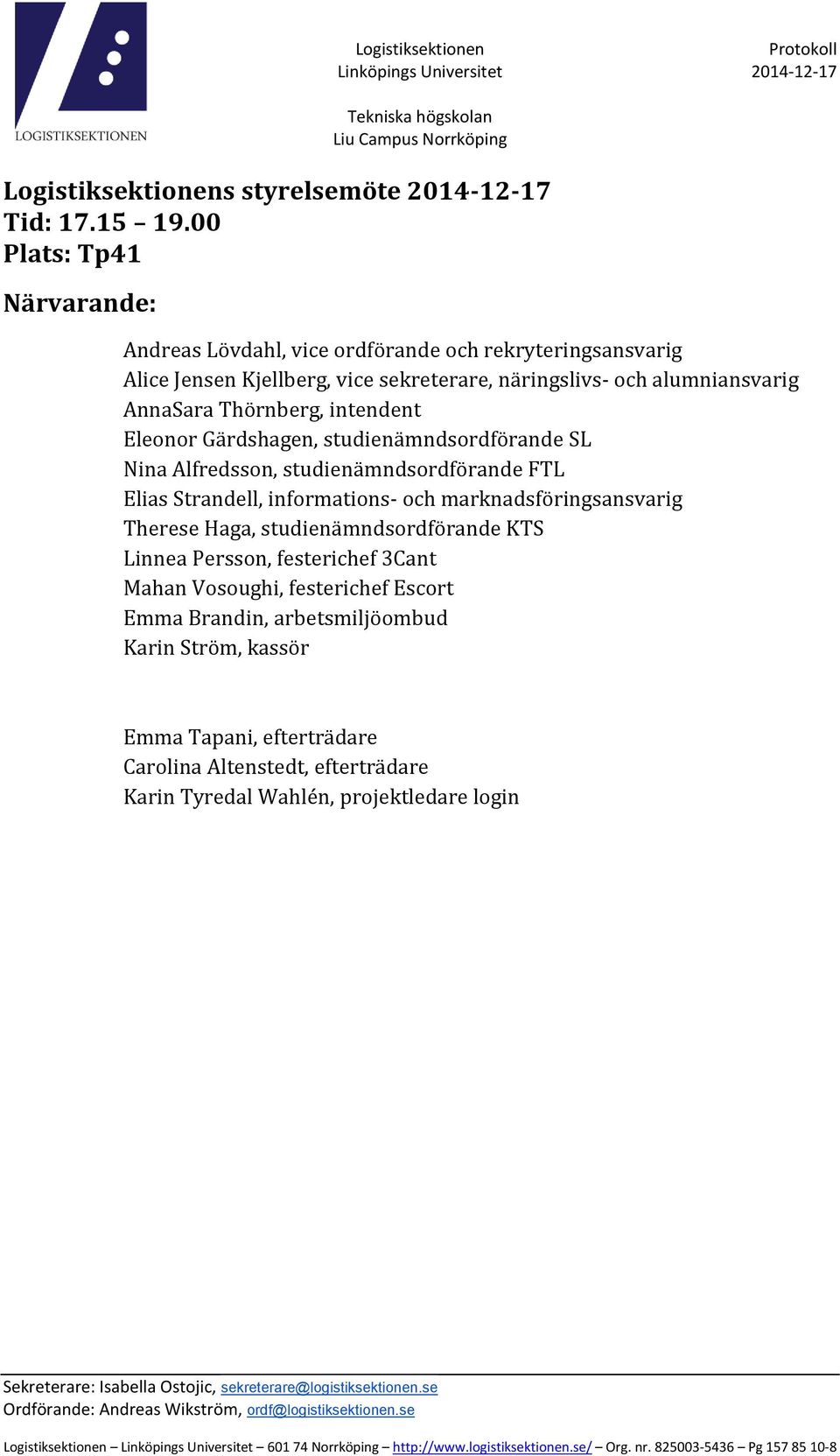 AnnaSara Thörnberg, intendent Eleonor Gärdshagen, studienämndsordförande SL Nina Alfredsson, studienämndsordförande FTL Elias Strandell, informations- och