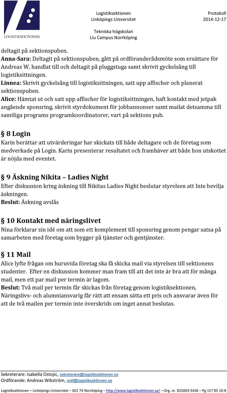 Linnea: Skrivit gyckelsång till logistiksittningen, satt upp affischer och planerat sektionspuben.
