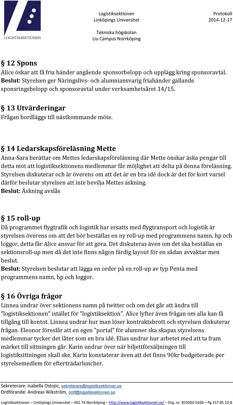 14 Ledarskapsföreläsning Mette Anna-Sara berättar om Mettes ledarskapsföreläsning där Mette önskar äska pengar till detta mot att logistiksektionens medlemmar får möjlighet att delta på denna