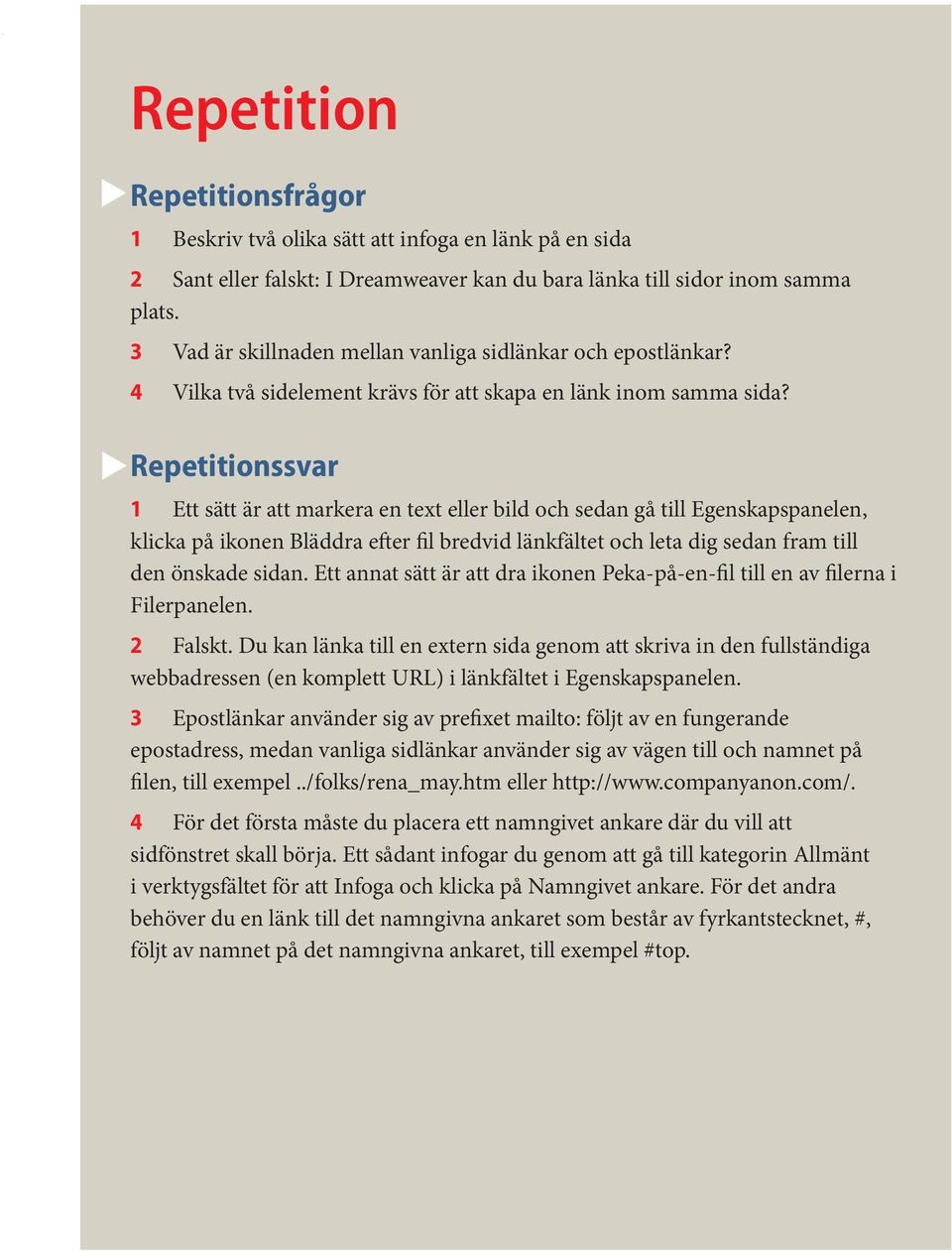 Repetitionssvar 1 Ett sätt är att markera en text eller bild och sedan gå till Egenskapspanelen, klicka på ikonen Bläddra efter fil bredvid länkfältet och leta dig sedan fram till den önskade sidan.