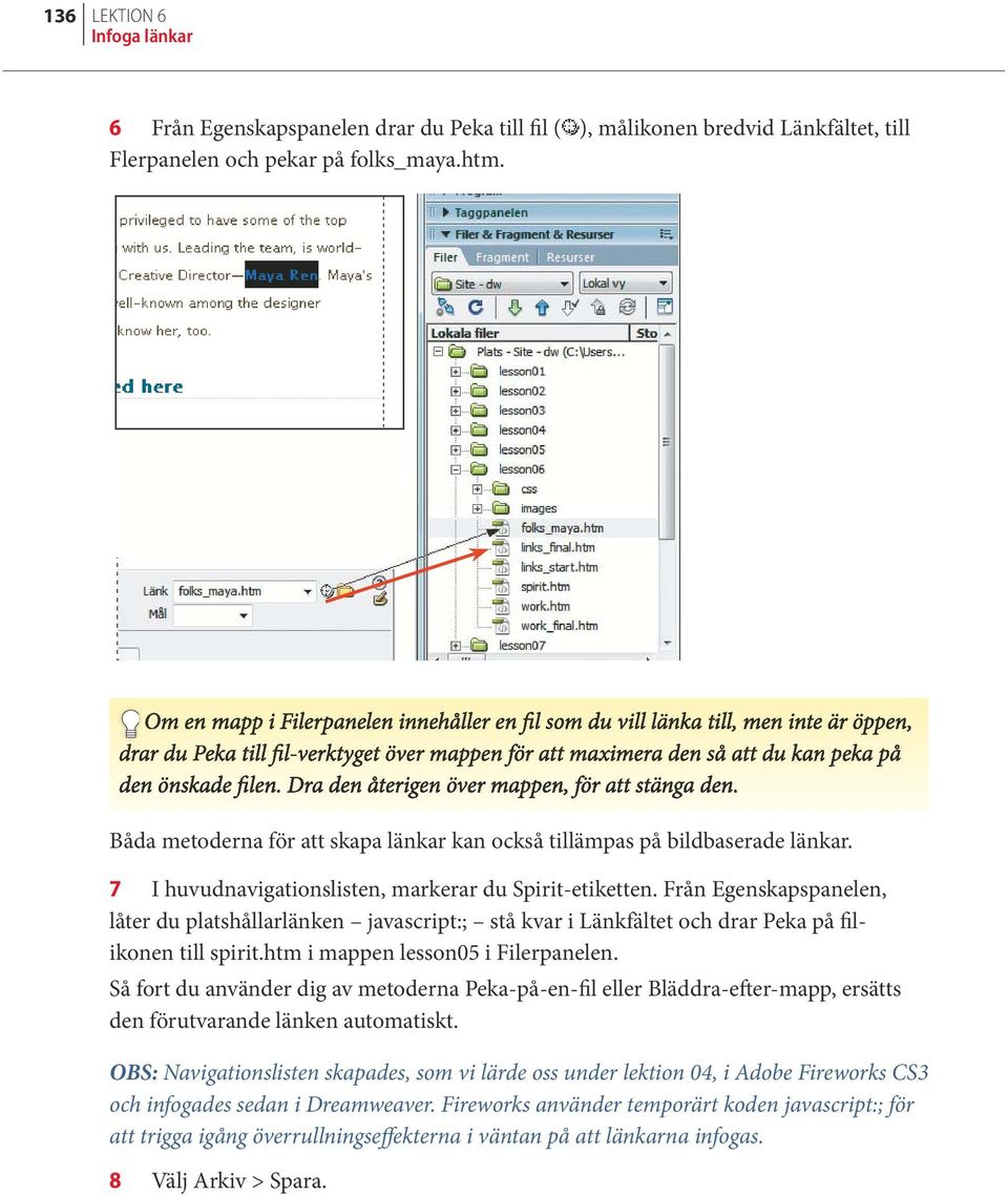 Från Egenskapspanelen, låter du platshållarlänken javascript:; stå kvar i Länkfältet och drar Peka på filikonen till spirit.htm i mappen lesson05 i Filerpanelen.