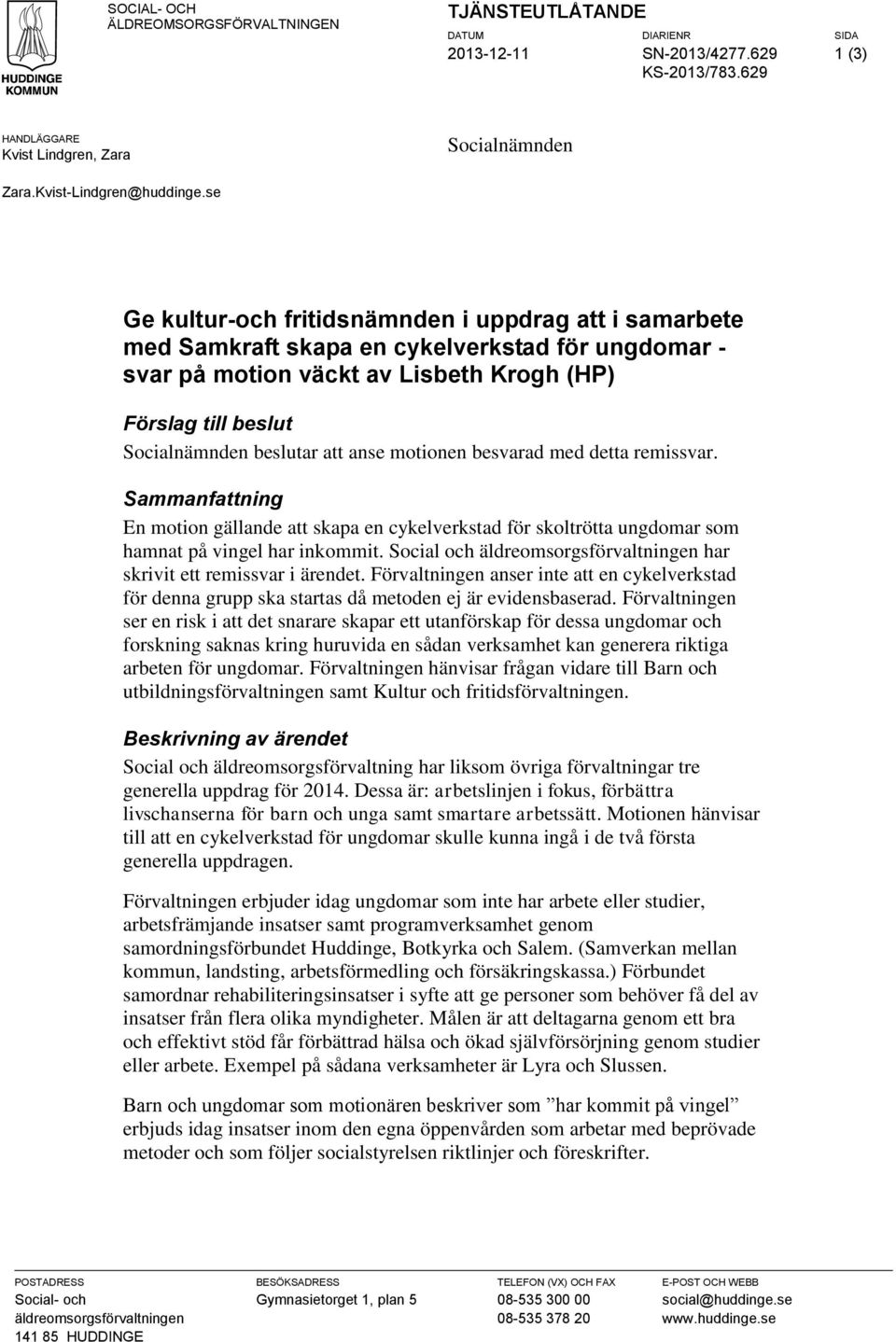 anse motionen besvarad med detta remissvar. Sammanfattning En motion gällande att skapa en cykelverkstad för skoltrötta ungdomar som hamnat på vingel har inkommit.