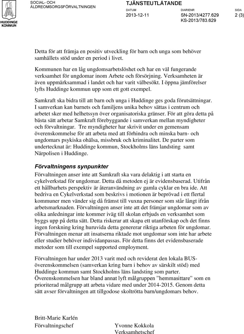 Kommunen har en låg ungdomsarbetslöshet och har en väl fungerande verksamhet för ungdomar inom Arbete och försörjning. Verksamheten är även uppmärksammad i landet och har varit välbesökt.