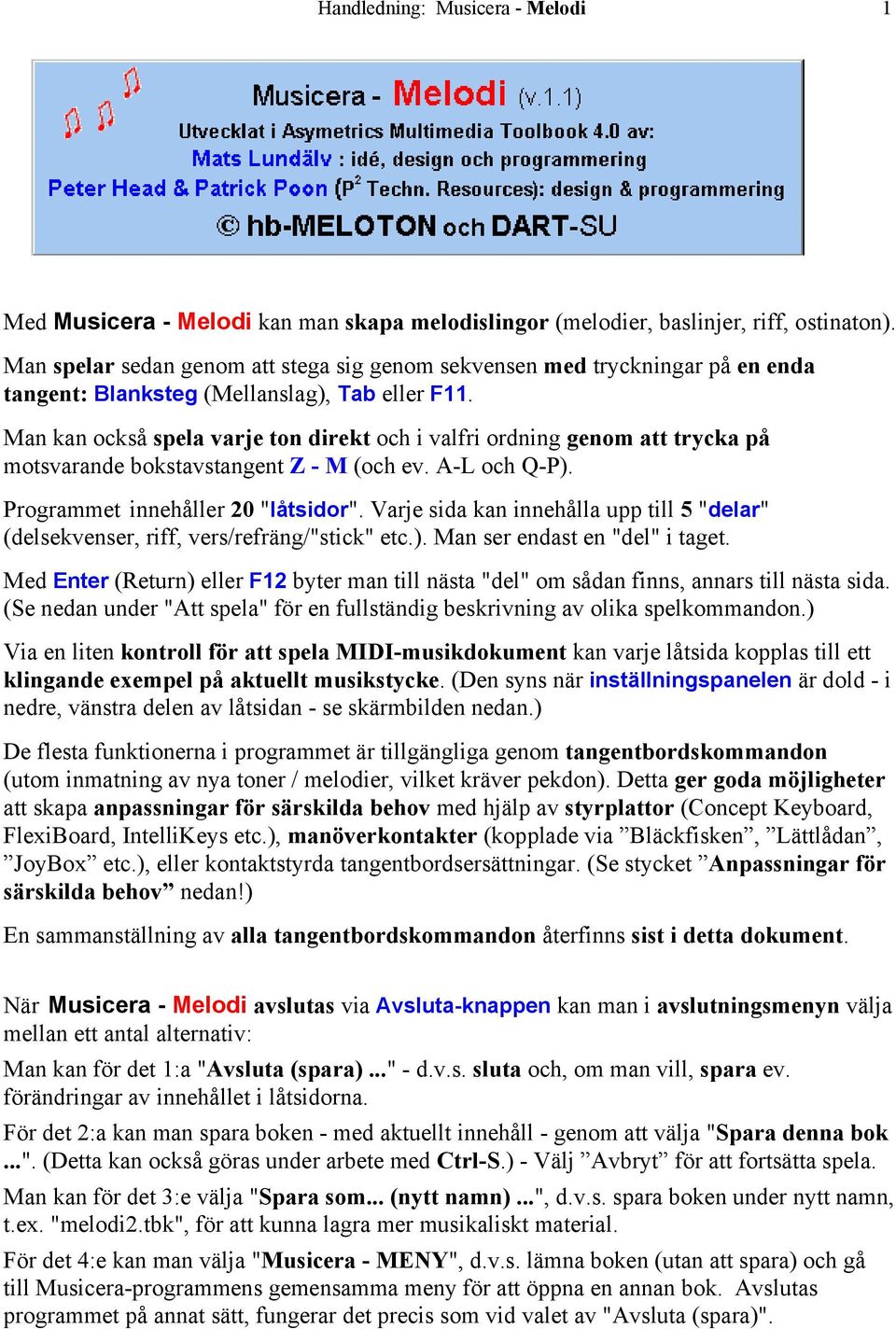 Man kan också spela varje ton direkt och i valfri ordning genom att trycka på motsvarande bokstavstangent Z - M (och ev. A-L och Q-P). Programmet innehåller 20 "låtsidor".