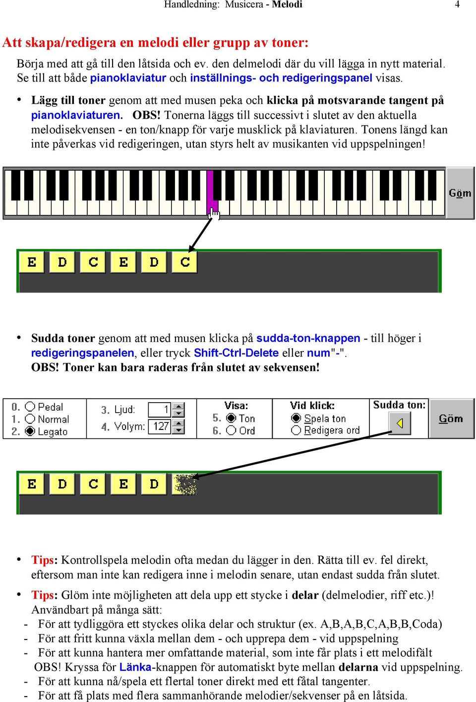Tonerna läggs till successivt i slutet av den aktuella melodisekvensen - en ton/knapp för varje musklick på klaviaturen.