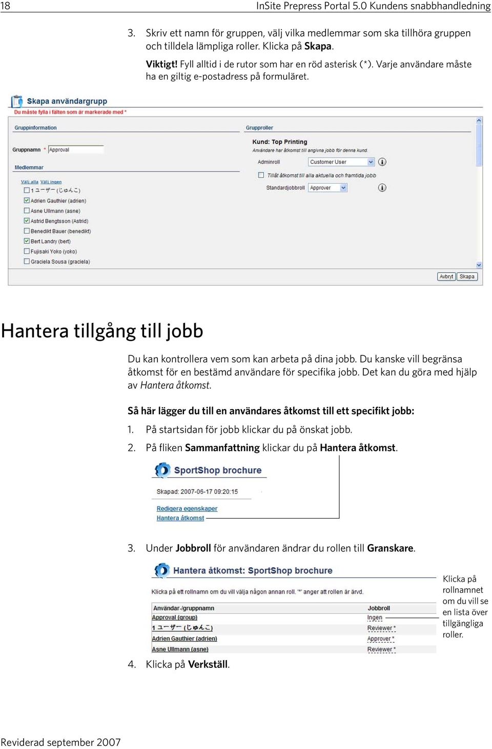 Du kanske vill begränsa åtkomst för en bestämd användare för specifika jobb. Det kan du göra med hjälp av Hantera åtkomst. Så här lägger du till en användares åtkomst till ett specifikt jobb: 1.