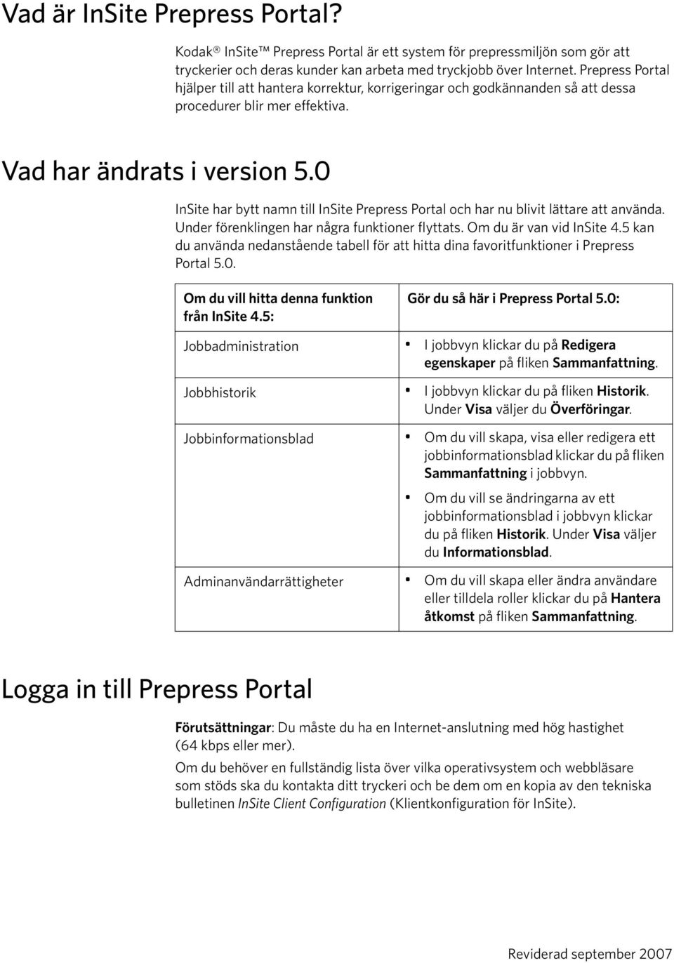 0 InSite har bytt namn till InSite Prepress Portal och har nu blivit lättare att använda. Under förenklingen har några funktioner flyttats. Om du är van vid InSite 4.