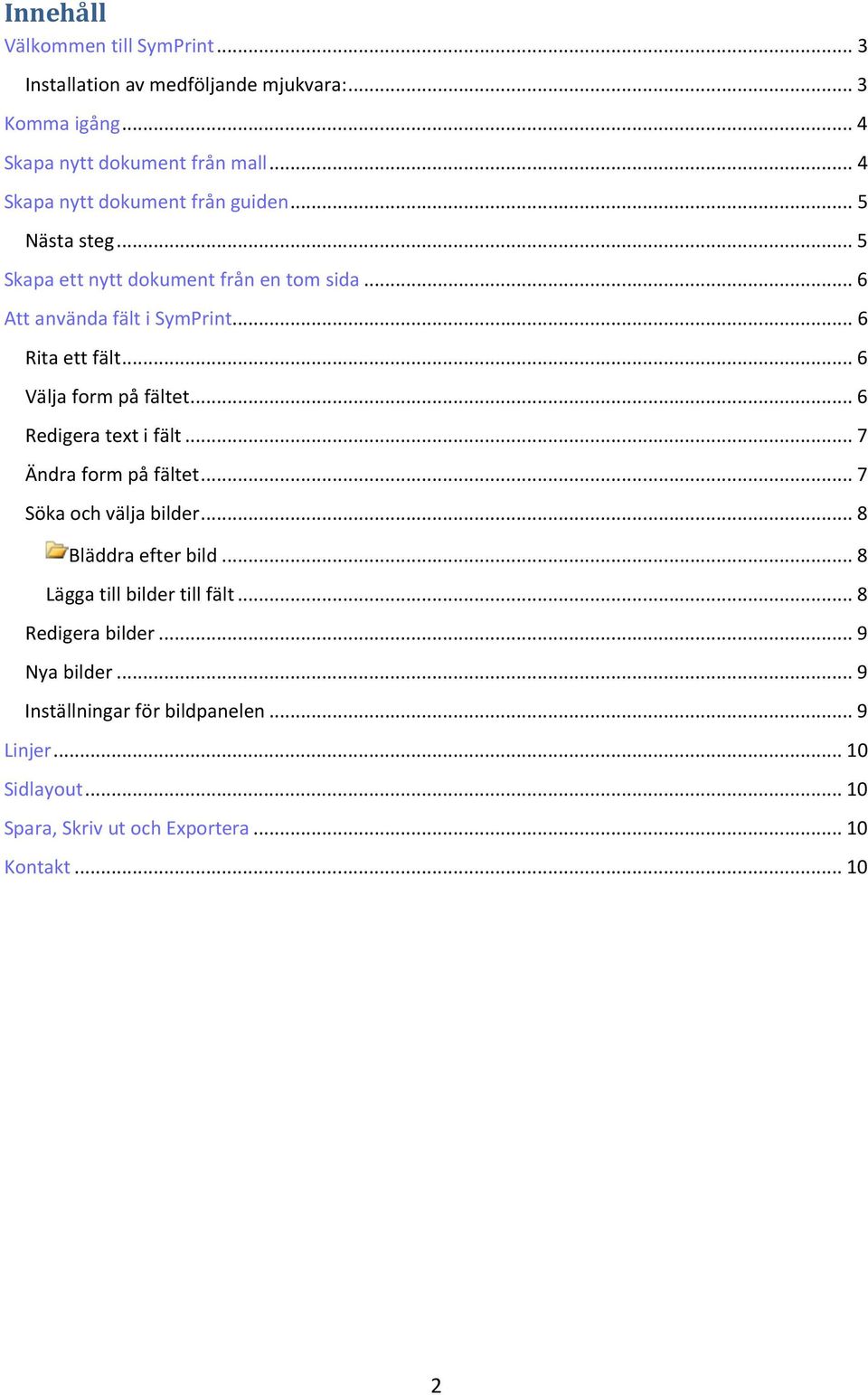 .. 6 Välja form på fältet... 6 Redigera text i fält... 7 Ändra form på fältet... 7 Söka och välja bilder... 8 Bläddra efter bild.