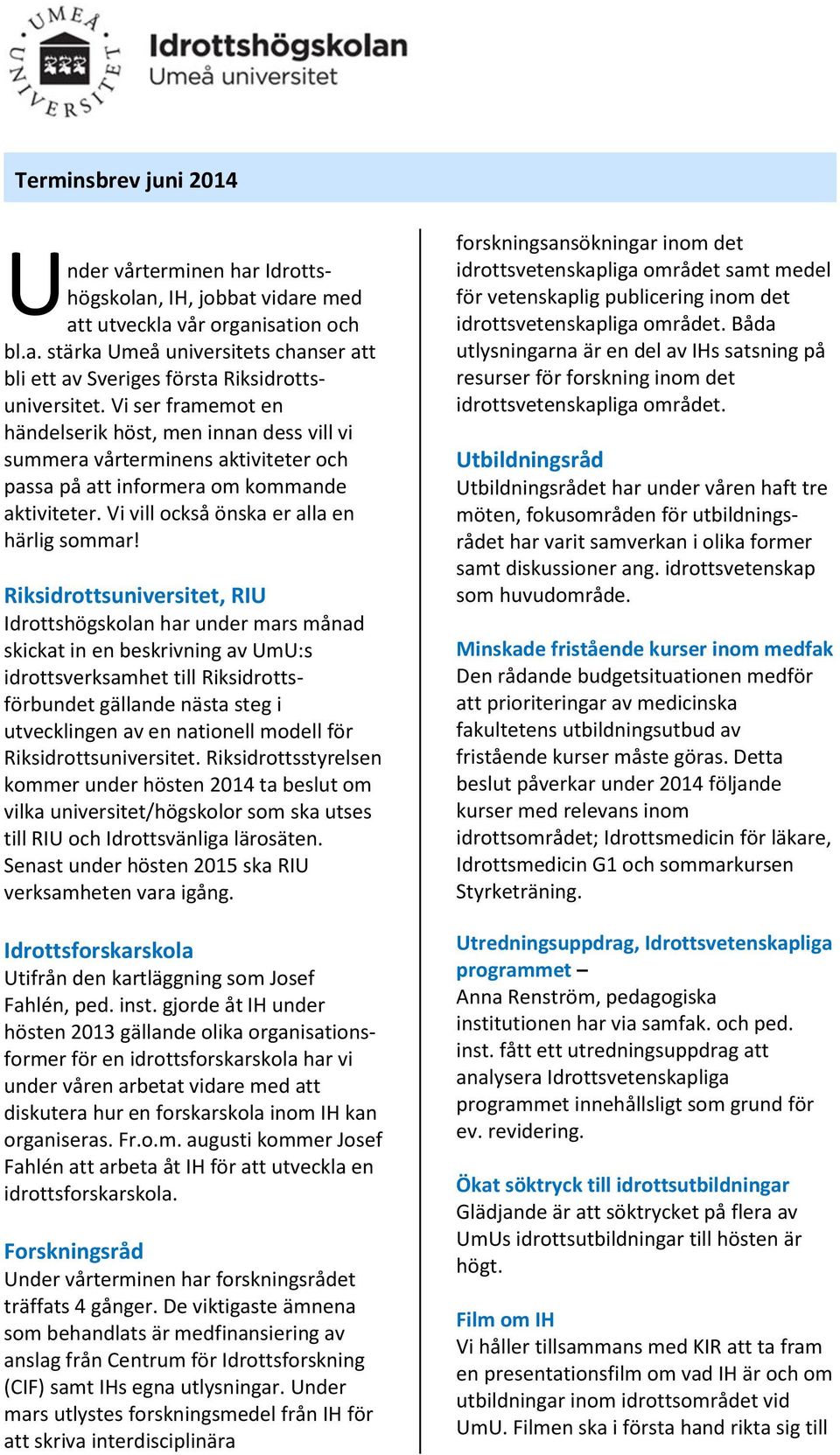 Riksidrottsuniversitet, RIU Idrottshögskolan har under mars månad skickat in en beskrivning av UmU:s idrottsverksamhet till Riksidrottsförbundet gällande nästa steg i utvecklingen av en nationell