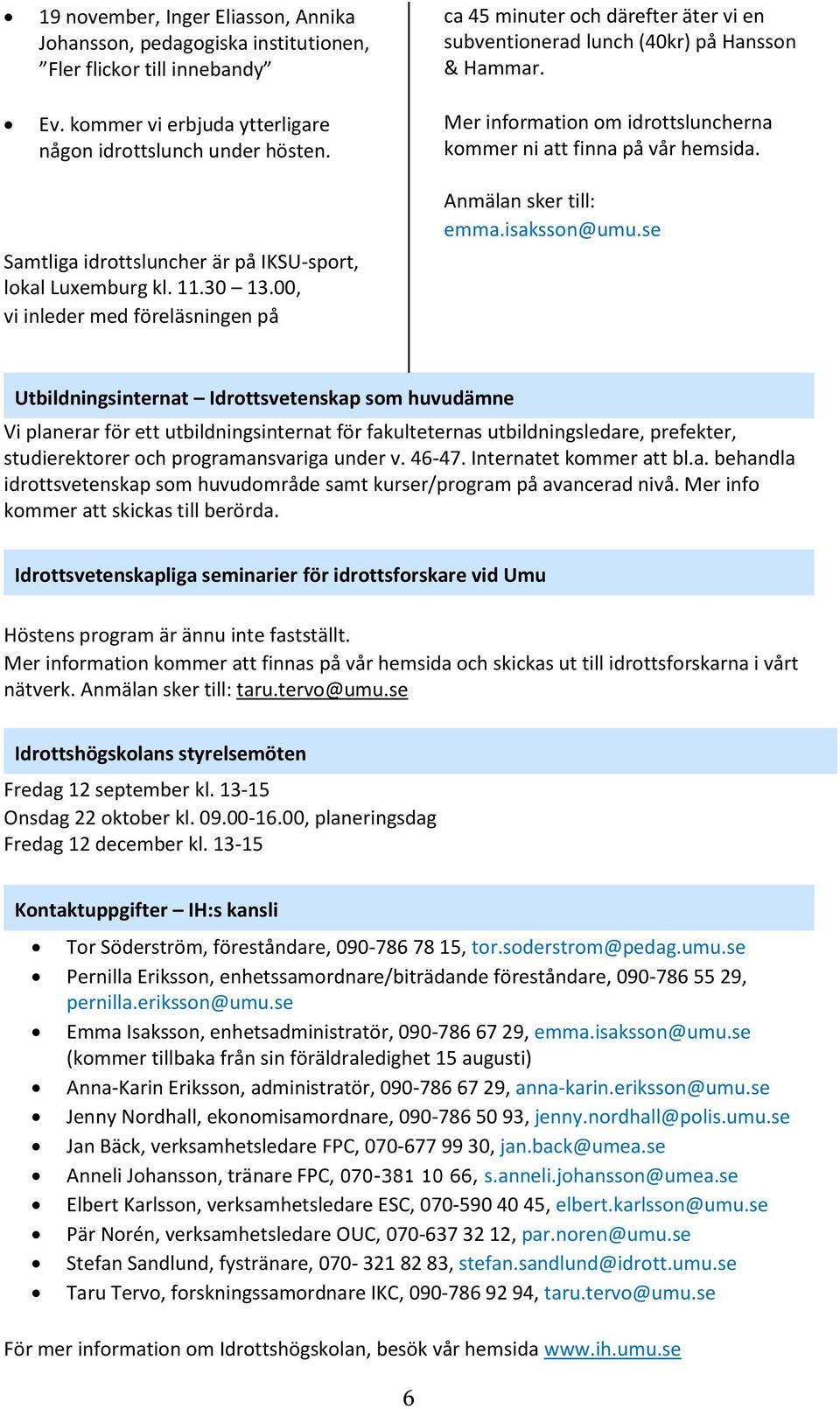 Samtliga idrottsluncher är på IKSU-sport, lokal Luxemburg kl. 11.30 13.00, vi inleder med föreläsningen på Anmälan sker till: emma.isaksson@umu.