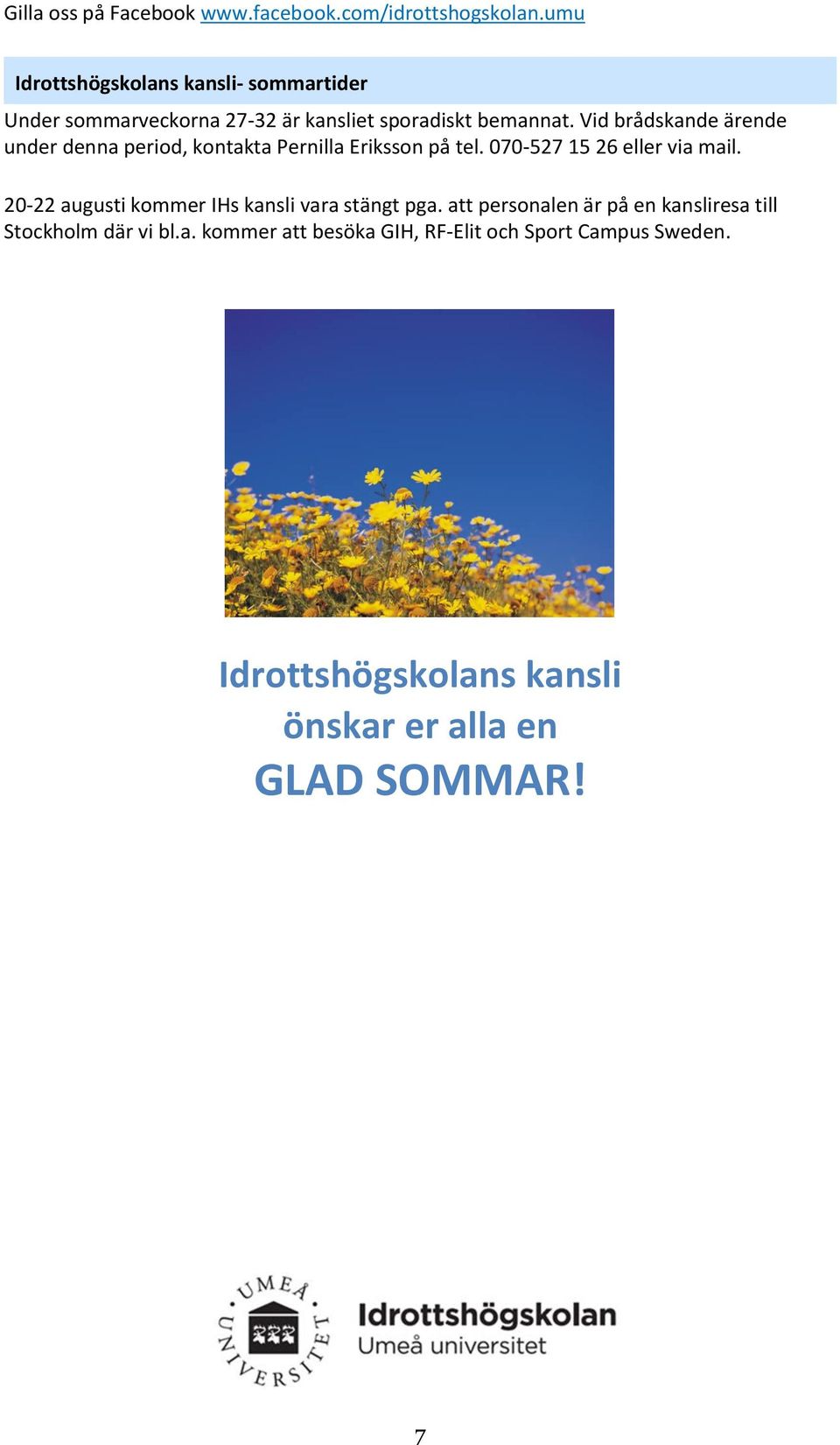 Vid brådskande ärende under denna period, kontakta Pernilla Eriksson på tel. 070-527 15 26 eller via mail.