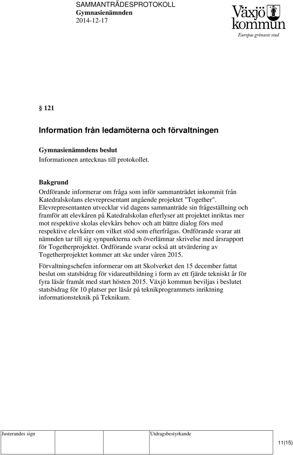 Elevrepresentanten utvecklar vid dagens sammanträde sin frågeställning och framför att elevkåren på Katedralskolan efterlyser att projektet inriktas mer mot respektive skolas elevkårs behov och att