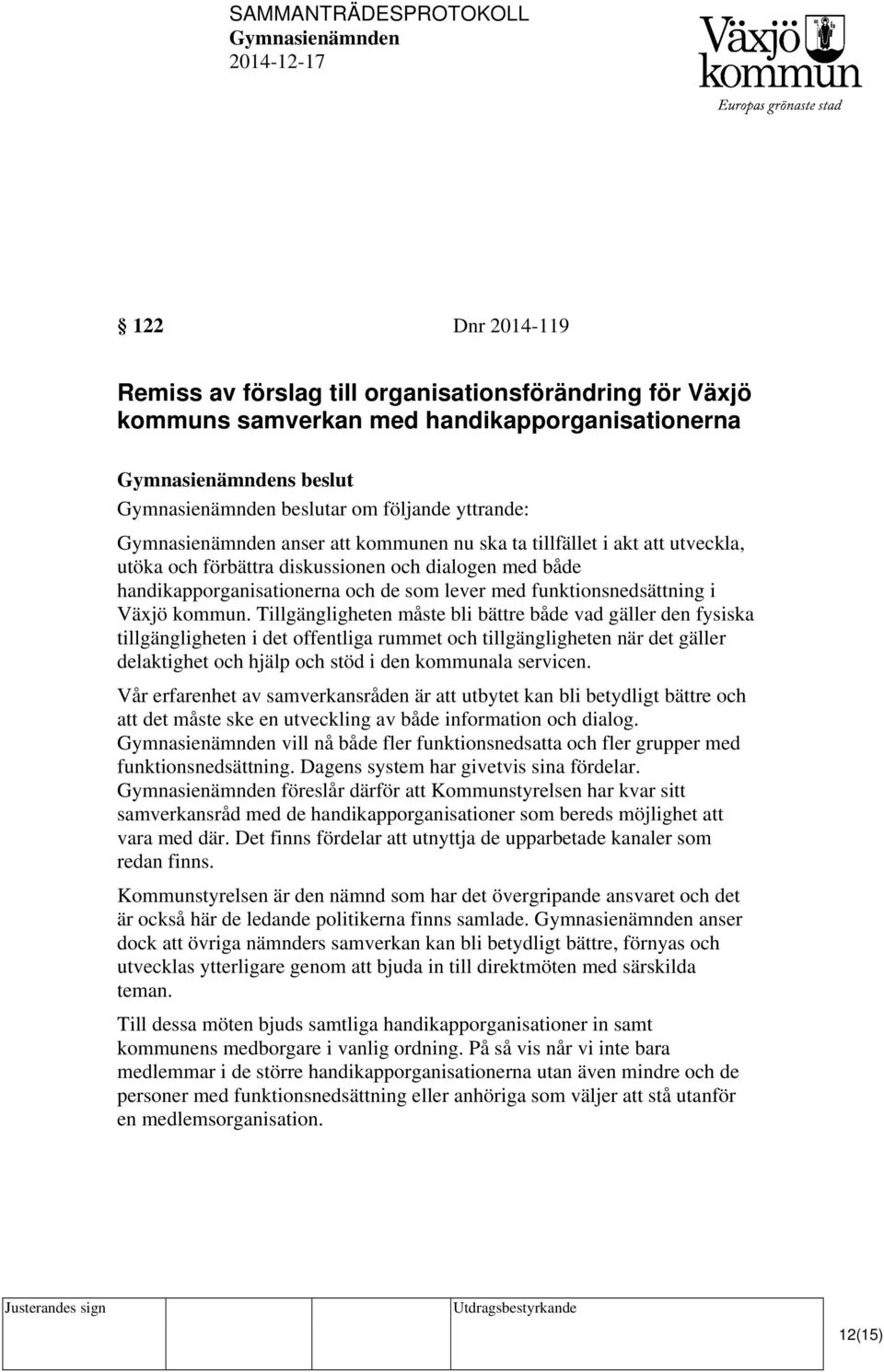 Tillgängligheten måste bli bättre både vad gäller den fysiska tillgängligheten i det offentliga rummet och tillgängligheten när det gäller delaktighet och hjälp och stöd i den kommunala servicen.