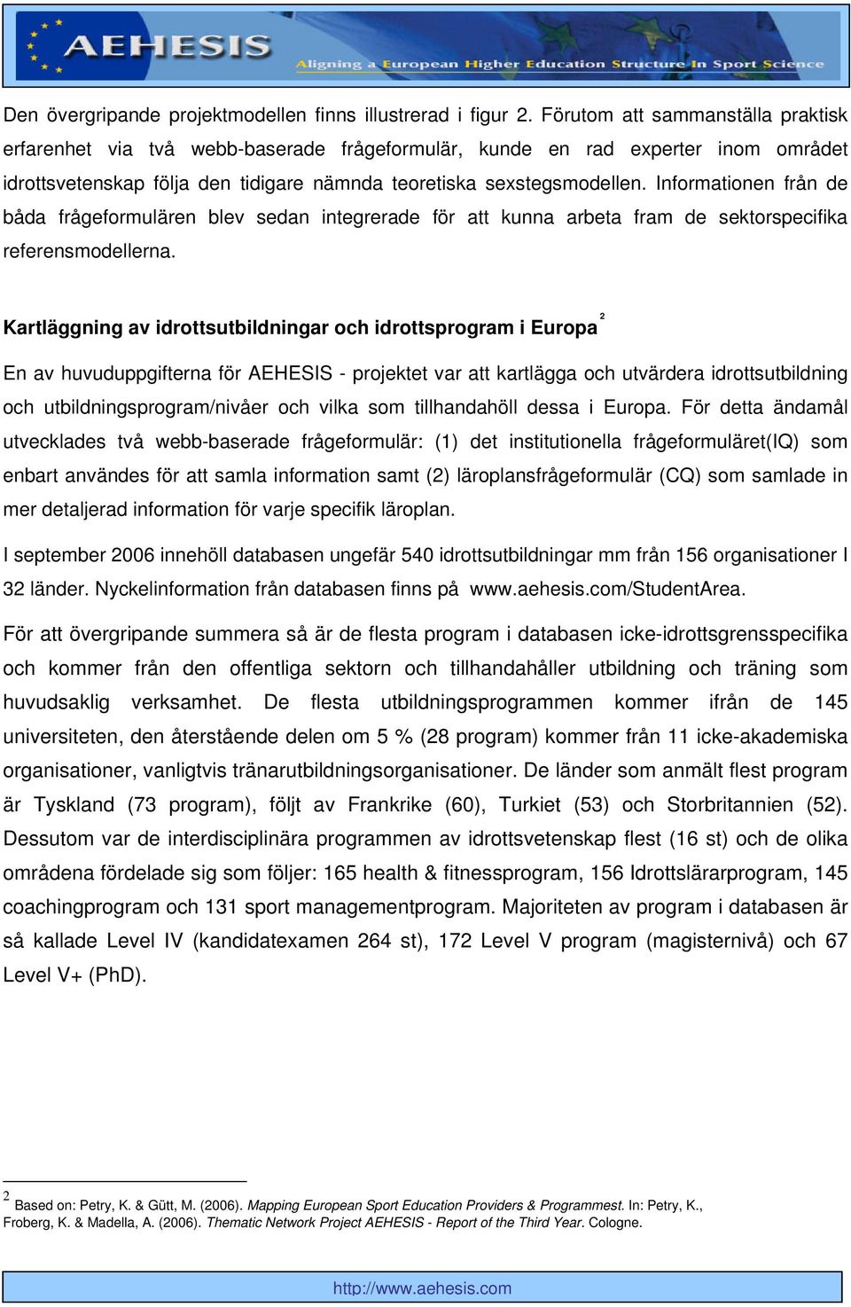 Informationen från de båda frågeformulären blev sedan integrerade för att kunna arbeta fram de sektorspecifika referensmodellerna.