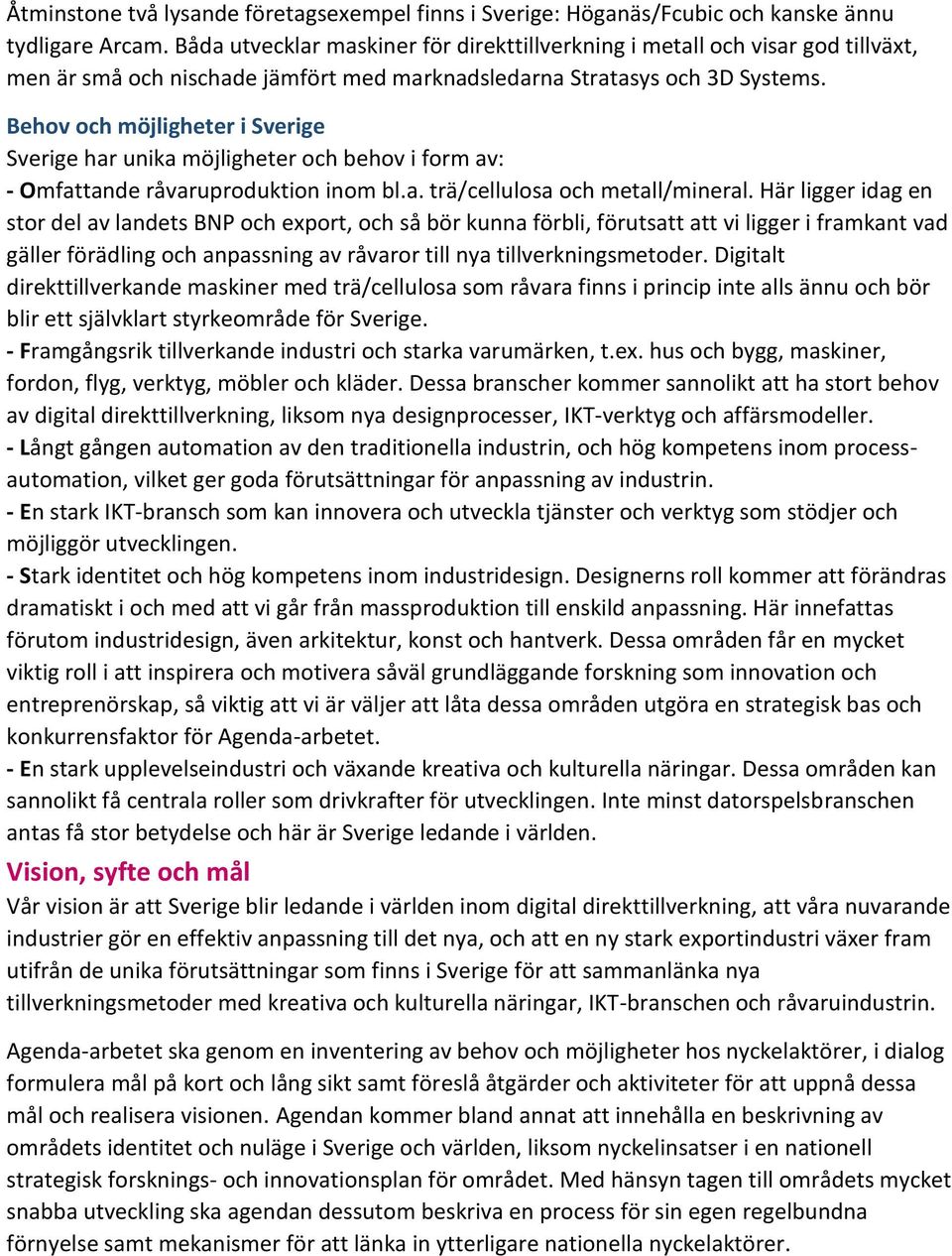 Behov och möjligheter i Sverige Sverige har unika möjligheter och behov i form av: - Omfattande råvaruproduktion inom bl.a. trä/cellulosa och metall/mineral.