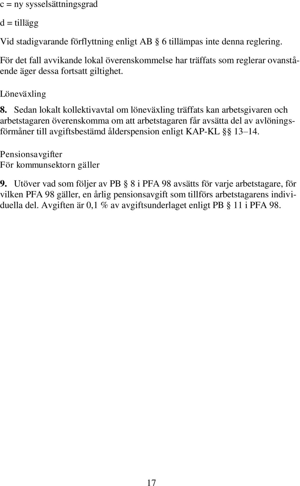 Sedan lokalt kollektivavtal om löneväxling träffats kan arbetsgivaren och arbetstagaren överenskomma om att arbetstagaren får avsätta del av avlöningsförmåner till avgiftsbestämd