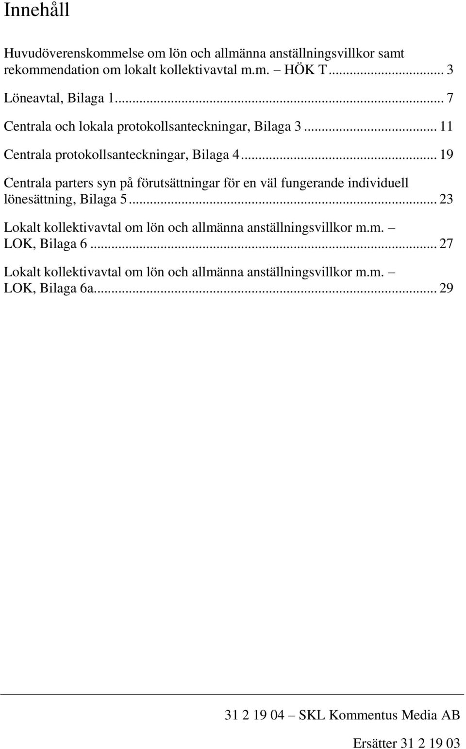 .. 19 Centrala parters syn på förutsättningar för en väl fungerande individuell lönesättning, Bilaga 5.