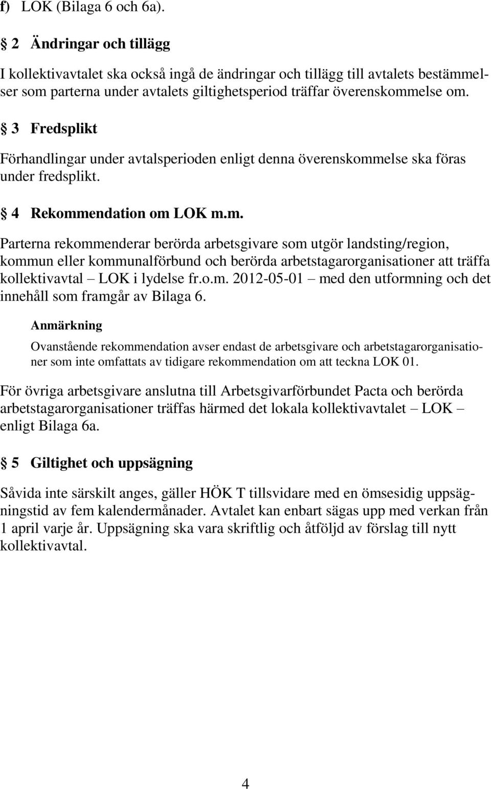 3 Fredsplikt Förhandlingar under avtalsperioden enligt denna överenskomm