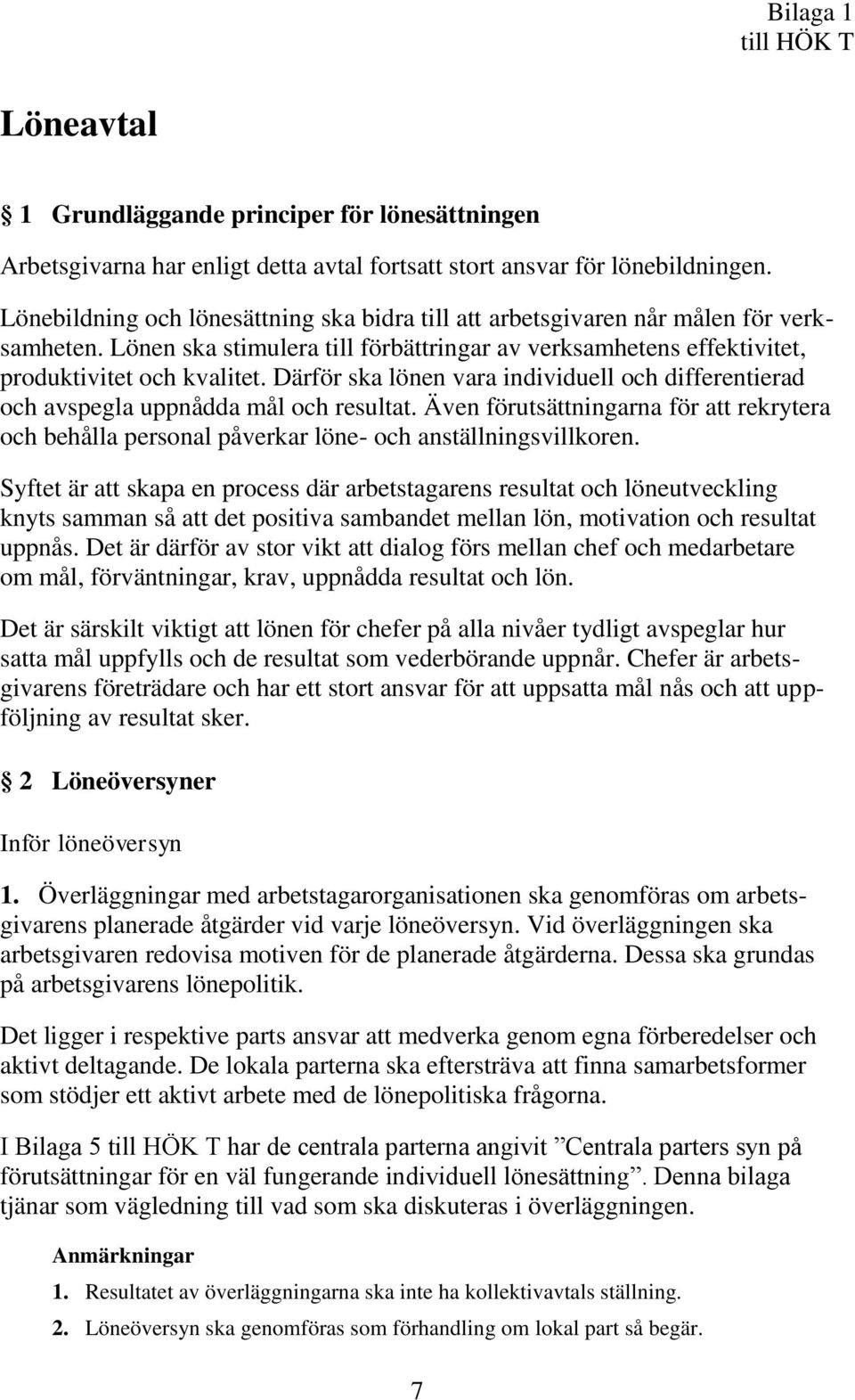 Därför ska lönen vara individuell och differentierad och avspegla uppnådda mål och resultat. Även förutsättningarna för att rekrytera och behålla personal påverkar löne- och anställningsvillkoren.