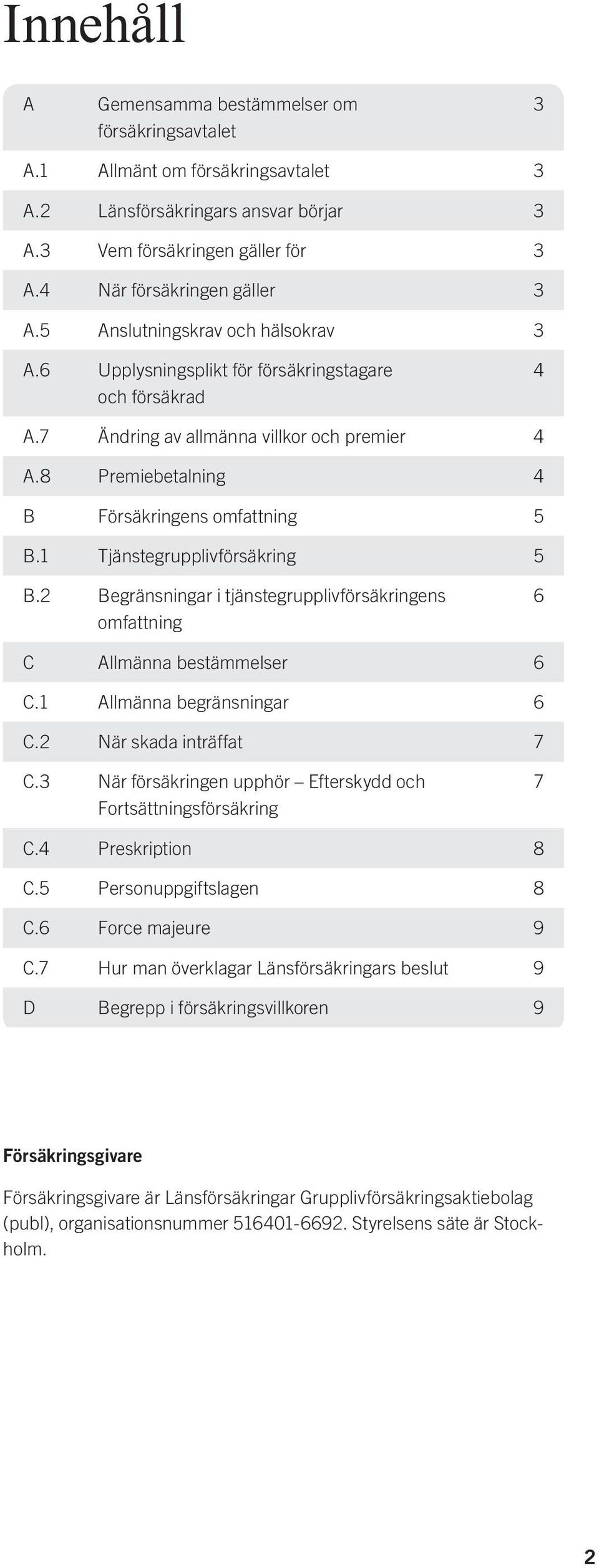 1 Tjänstegrupplivförsäkring 5 B.2 Begränsningar i tjänstegrupplivförsäkringens omfattning 6 C Allmänna bestämmelser 6 C.1 Allmänna begränsningar 6 C.2 När skada inträffat 7 C.