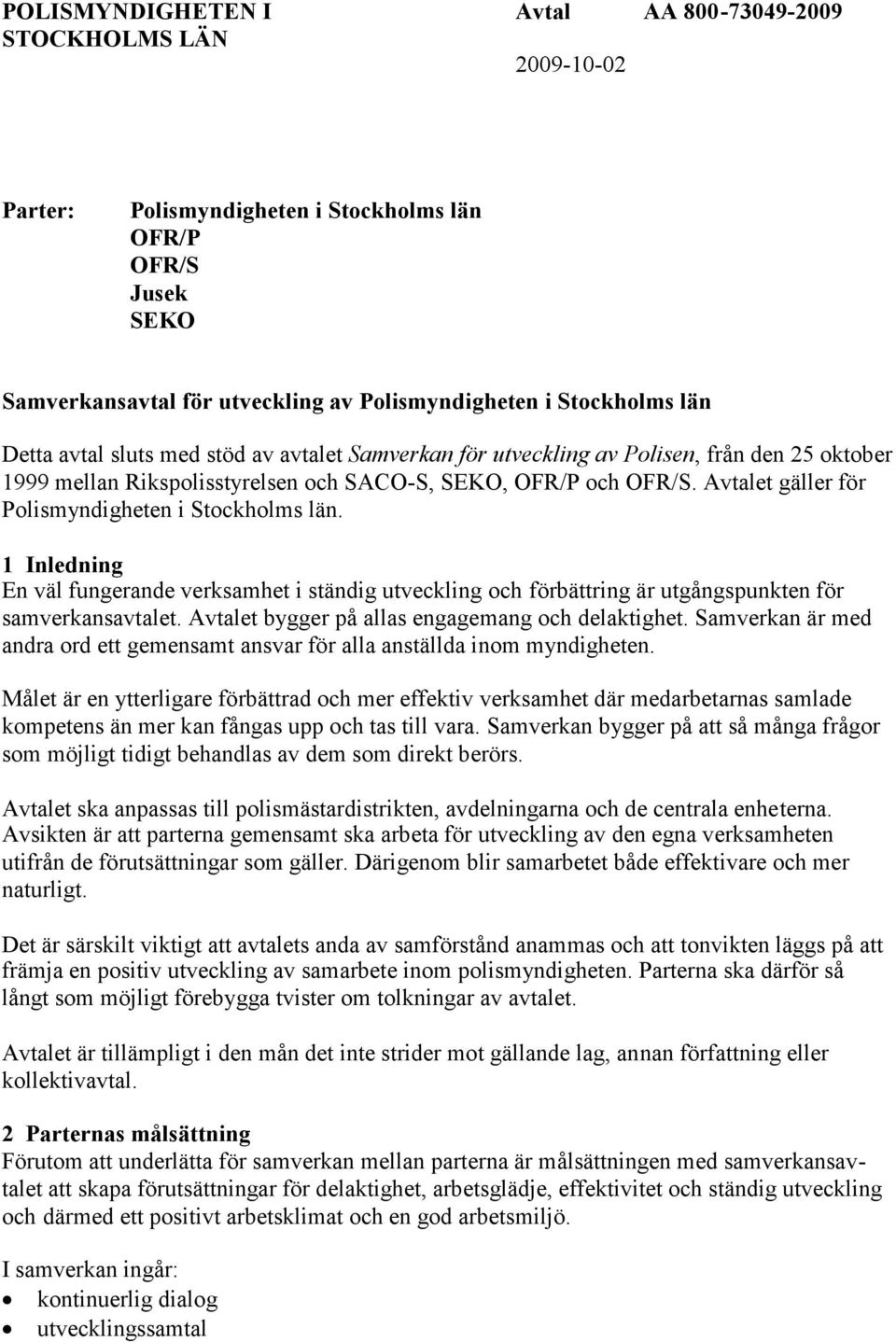 Avtalet gäller för Polismyndigheten i Stockholms län. 1 Inledning En väl fungerande verksamhet i ständig utveckling och förbättring är utgångspunkten för samverkansavtalet.