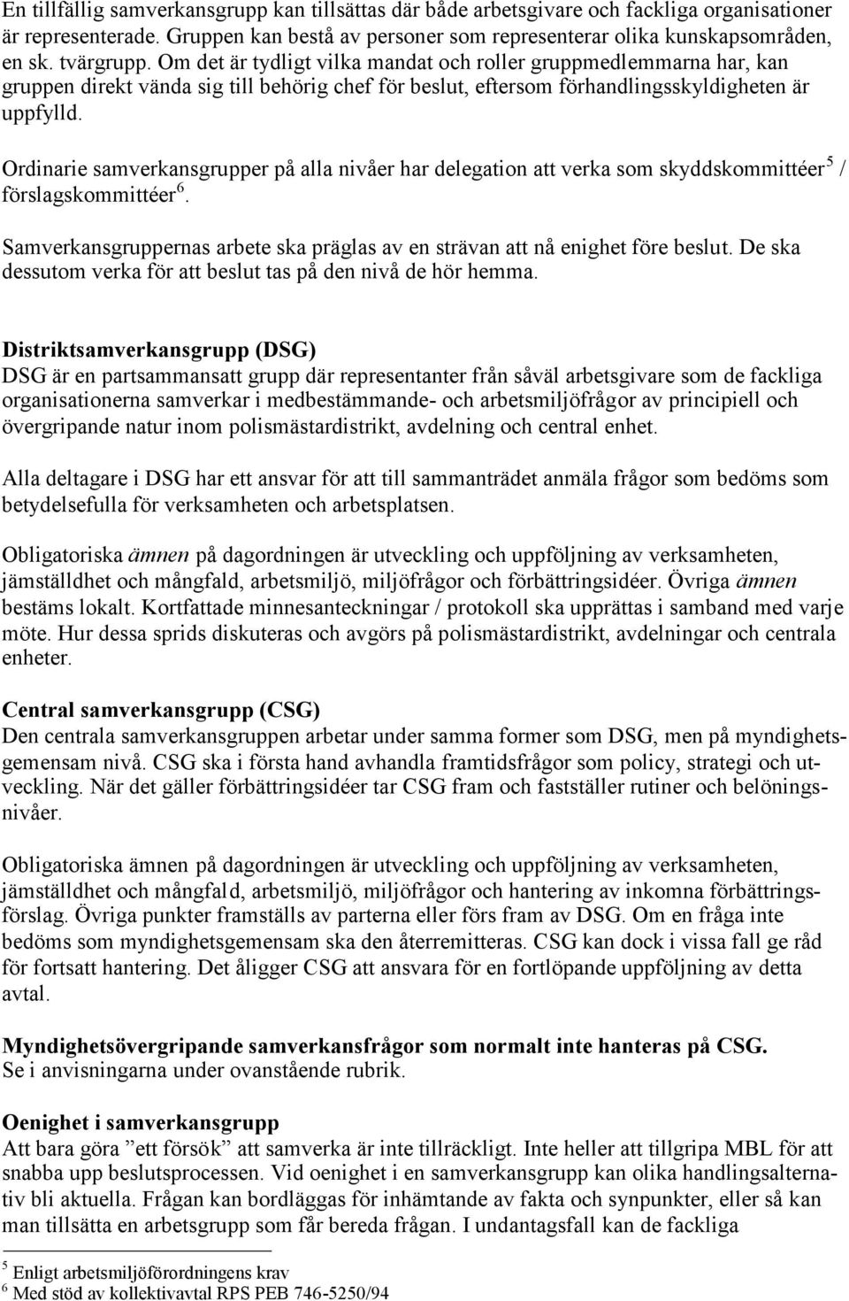 Ordinarie samverkansgrupper på alla nivåer har delegation att verka som skyddskommittéer 5 / förslagskommittéer 6. Samverkansgruppernas arbete ska präglas av en strävan att nå enighet före beslut.