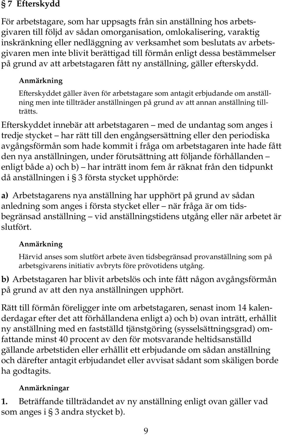 Anmärkning Efterskyddet gäller även för arbetstagare som antagit erbjudande om anställning men inte tillträder anställningen på grund av att annan anställning tillträtts.