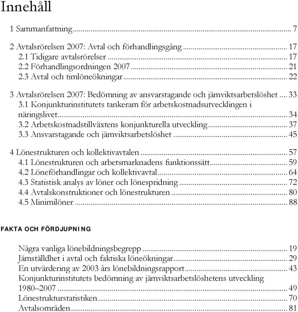 2 Arbetskostnadstillväxtens konjunkturella utveckling... 37 3.3 Ansvarstagande och jämviktsarbetslöshet... 45 4 Lönestrukturen och kollektivavtalen... 57 4.