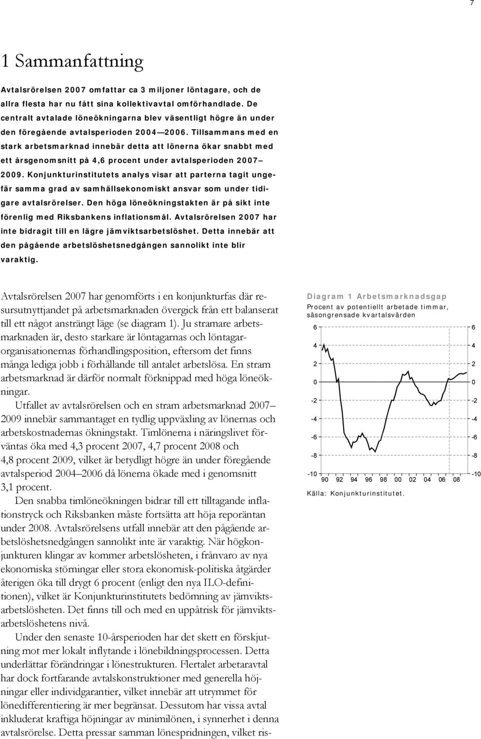 Tillsammans med en stark arbetsmarknad innebär detta att lönerna ökar snabbt med ett årsgenomsnitt på 4,6 procent under avtalsperioden 2007 2009.