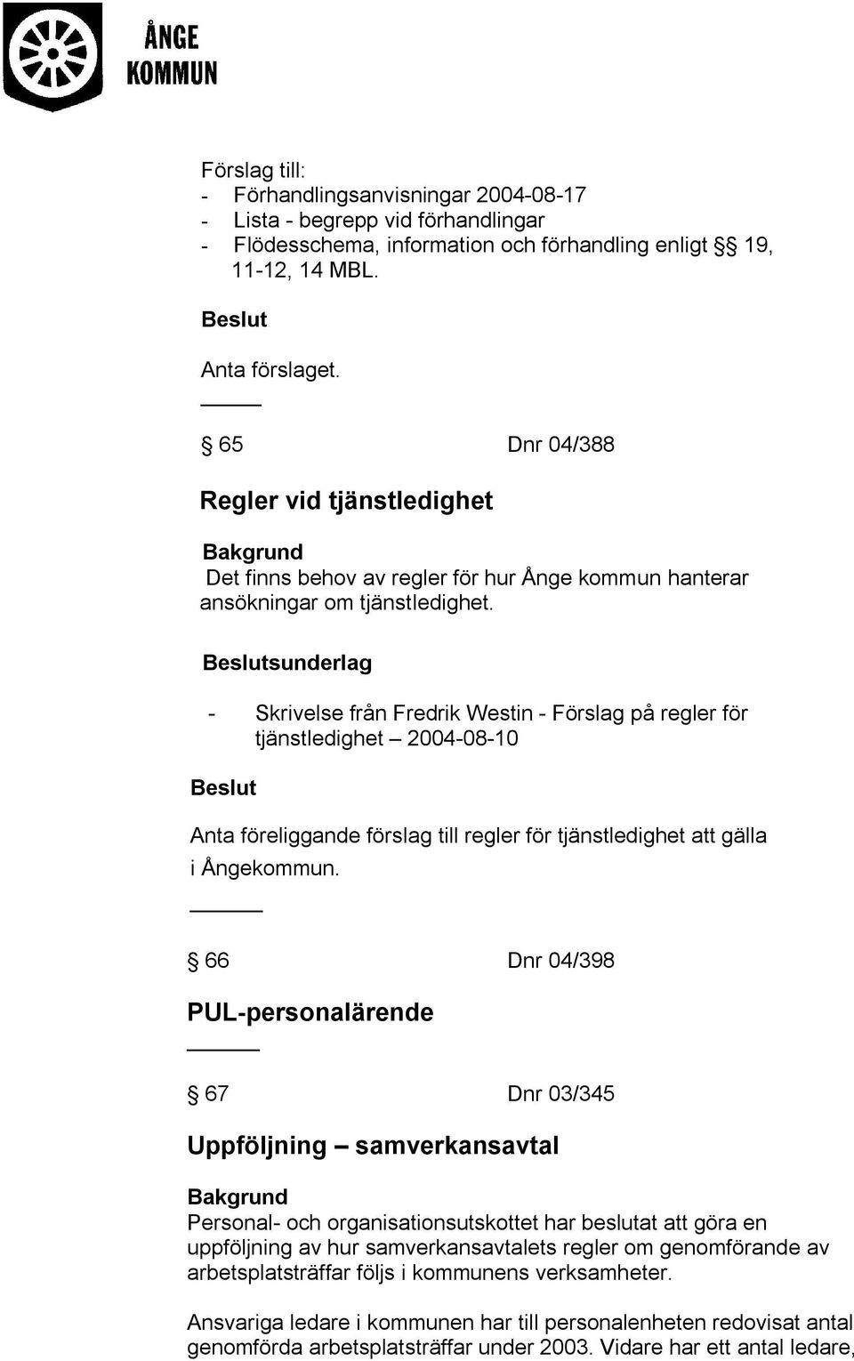 sunderlag - Skrivelse från Fredrik Westin - Förslag på regler för tjänstledighet 2004-08-10 Anta föreliggande förslag till regler för tjänstledighet att gälla i Ångekommun.