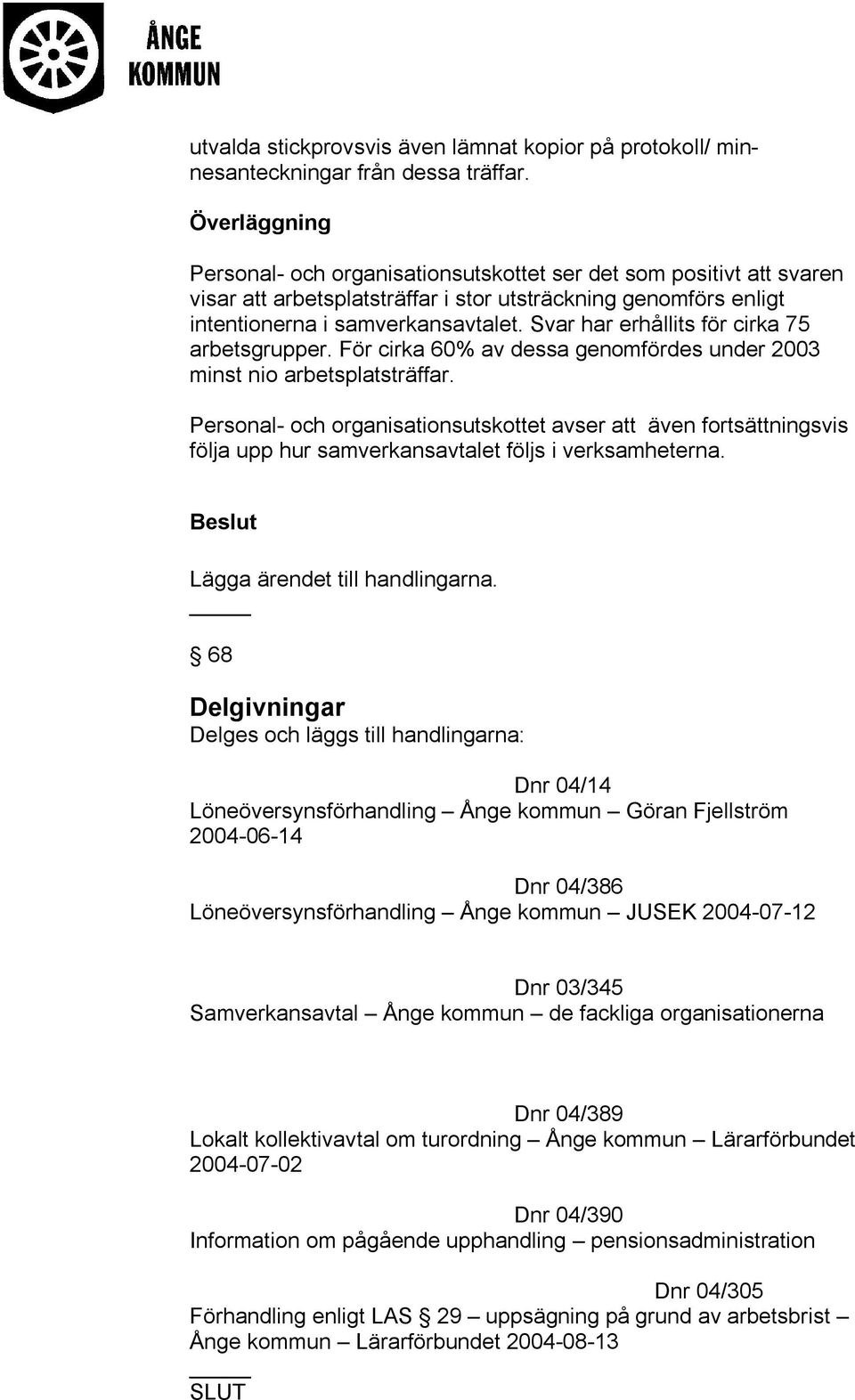 Svar har erhållits för cirka 75 arbetsgrupper. För cirka 60% av dessa genomfördes under 2003 minst nio arbetsplatsträffar.