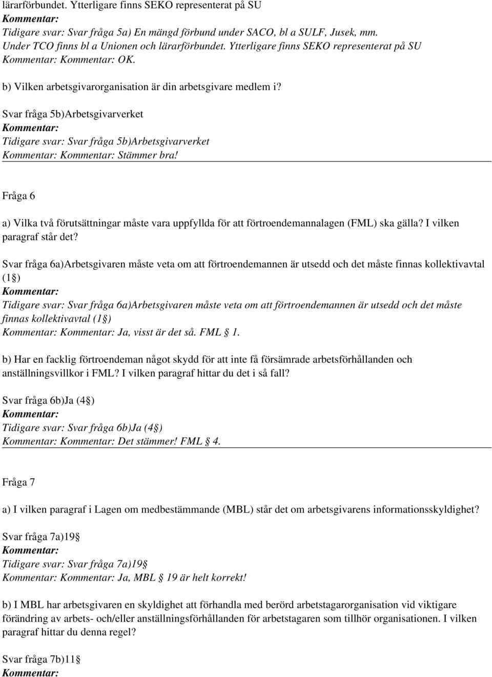 Svar fråga 5b)Arbetsgivarverket Tidigare svar: Svar fråga 5b)Arbetsgivarverket Stämmer bra! Fråga 6 a) Vilka två förutsättningar måste vara uppfyllda för att förtroendemannalagen (FML) ska gälla?