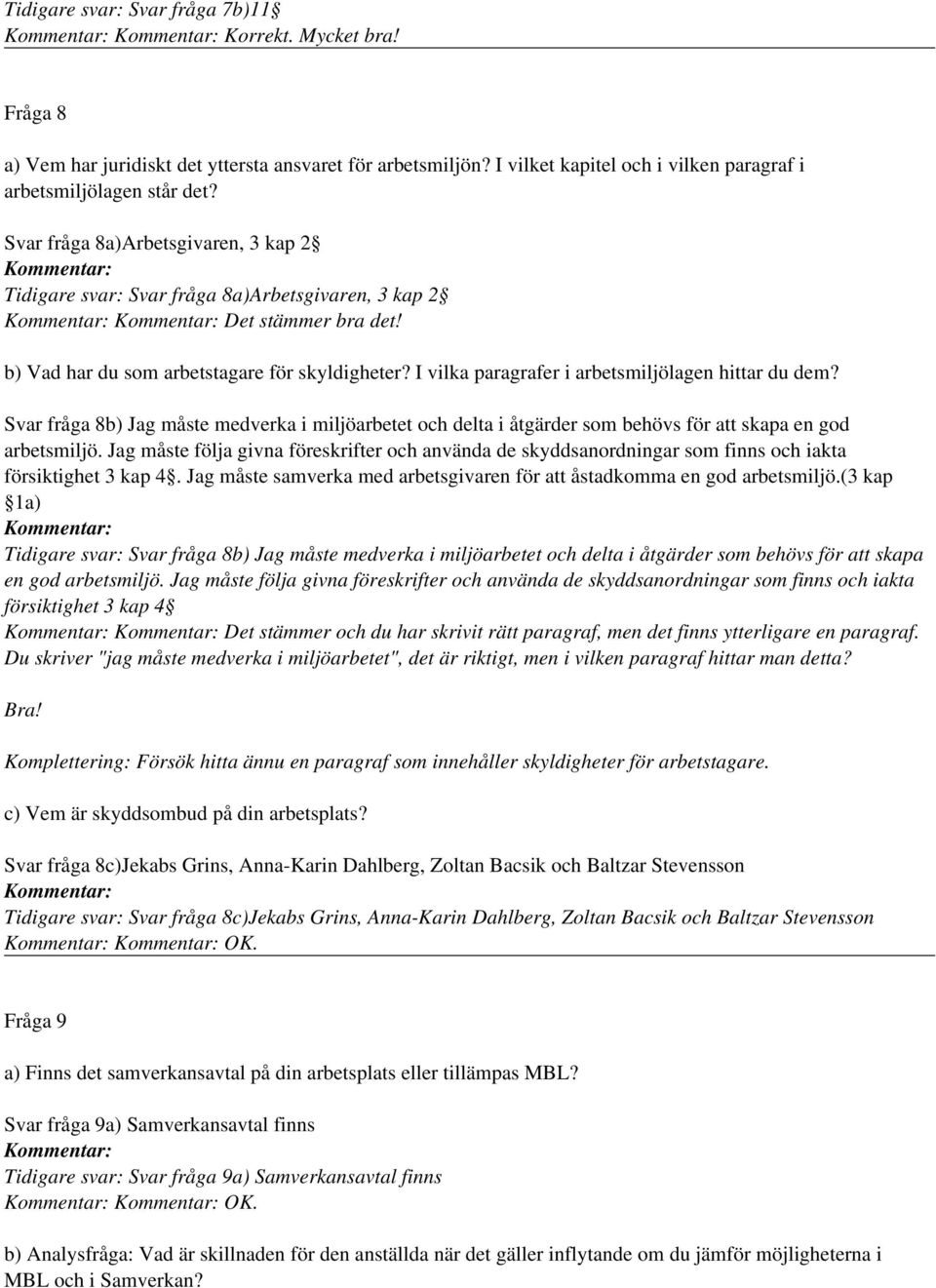 I vilka paragrafer i arbetsmiljölagen hittar du dem? Svar fråga 8b) Jag måste medverka i miljöarbetet och delta i åtgärder som behövs för att skapa en god arbetsmiljö.