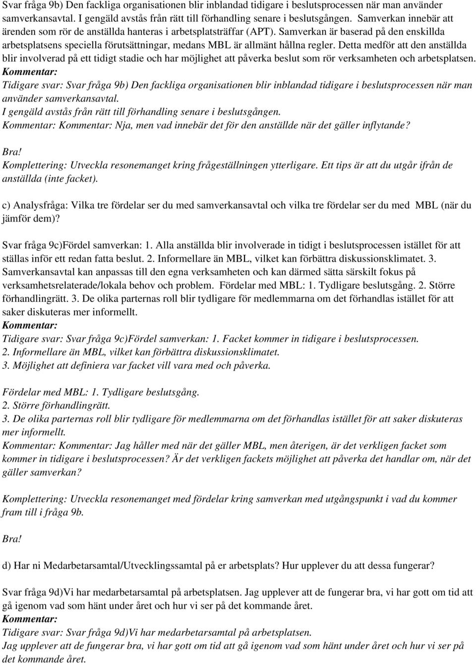 Samverkan är baserad på den enskillda arbetsplatsens speciella förutsättningar, medans MBL är allmänt hållna regler.