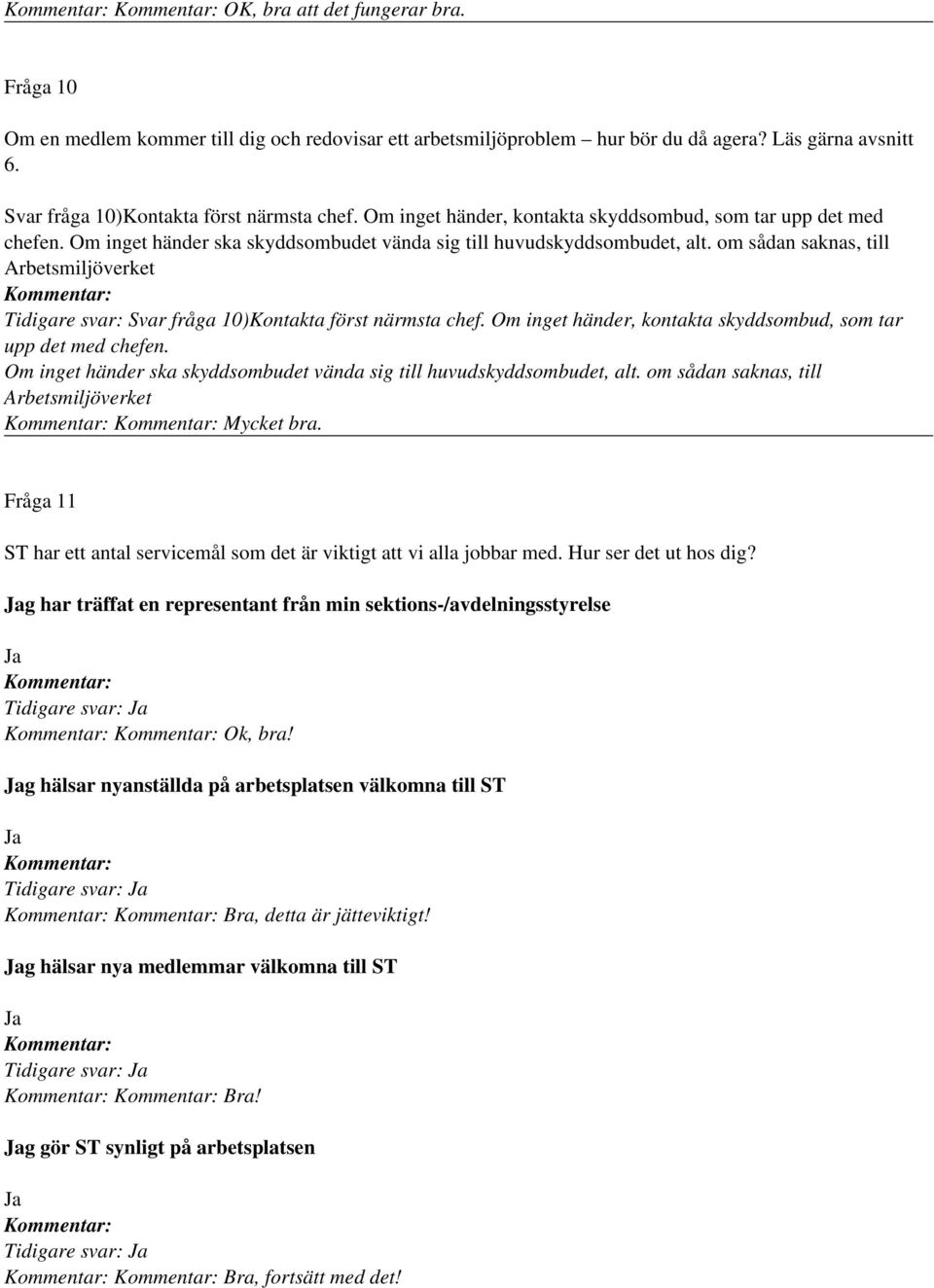om sådan saknas, till Arbetsmiljöverket Tidigare svar: Svar fråga 10)Kontakta först närmsta chef.  om sådan saknas, till Arbetsmiljöverket Mycket bra.