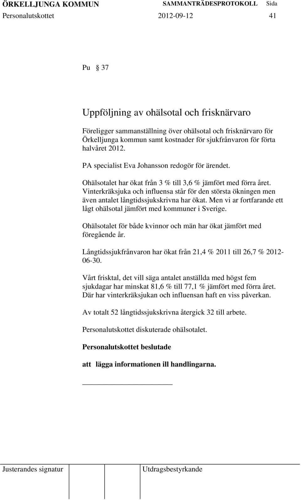 Vinterkräksjuka och influensa står för den största ökningen men även antalet långtidssjukskrivna har ökat. Men vi ar fortfarande ett lågt ohälsotal jämfört med kommuner i Sverige.