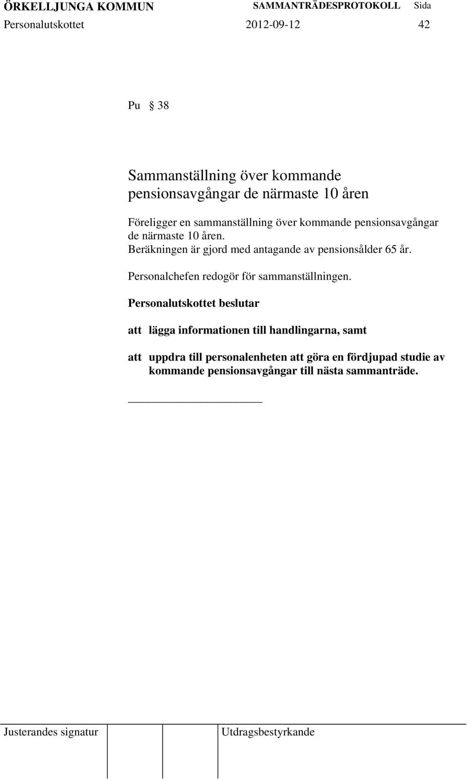 Beräkningen är gjord med antagande av pensionsålder 65 år. Personalchefen redogör för sammanställningen.