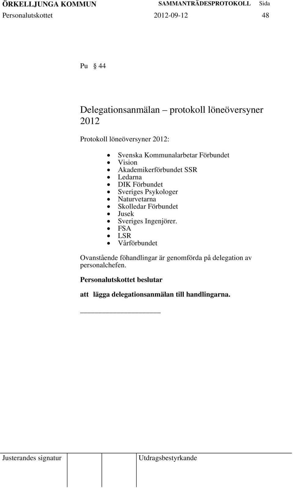 Förbundet Sveriges Psykologer Naturvetarna Skolledar Förbundet Jusek Sveriges Ingenjörer.