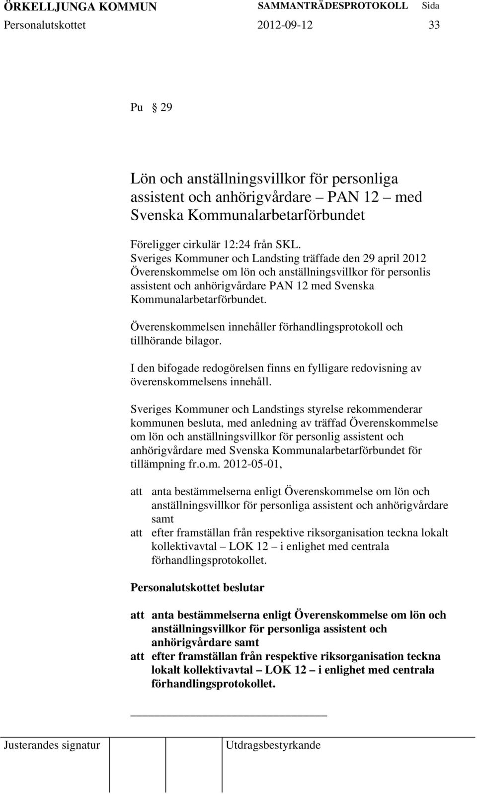 Överenskommelsen innehåller förhandlingsprotokoll och tillhörande bilagor. I den bifogade redogörelsen finns en fylligare redovisning av överenskommelsens innehåll.