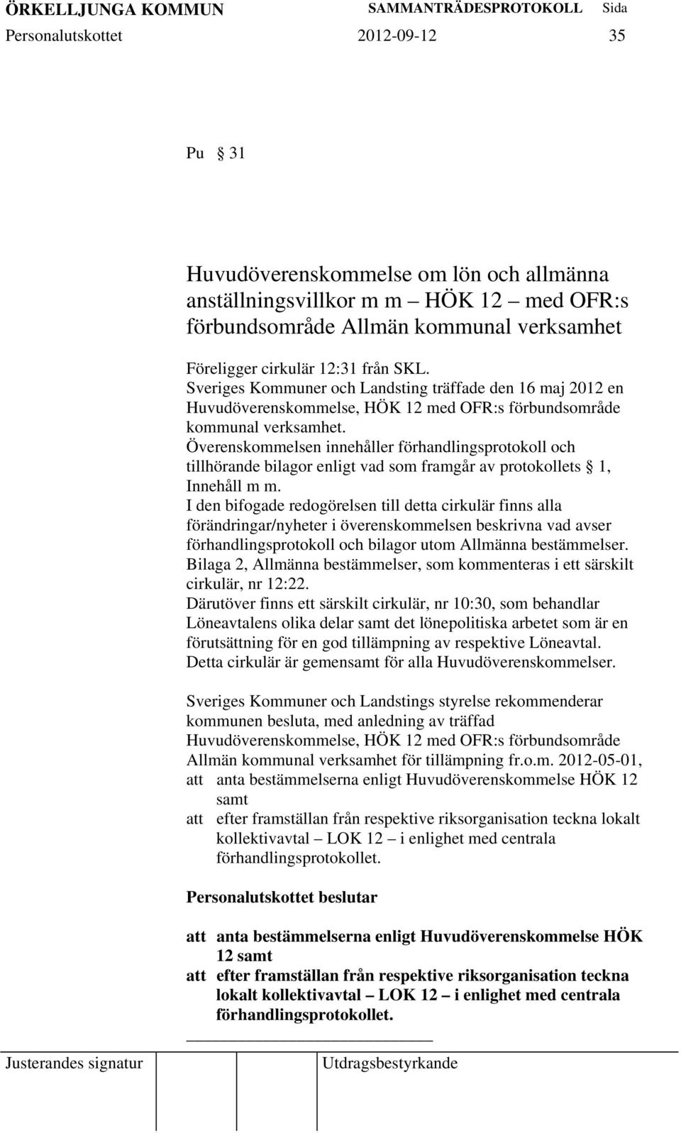 Överenskommelsen innehåller förhandlingsprotokoll och tillhörande bilagor enligt vad som framgår av protokollets 1, Innehåll m m.