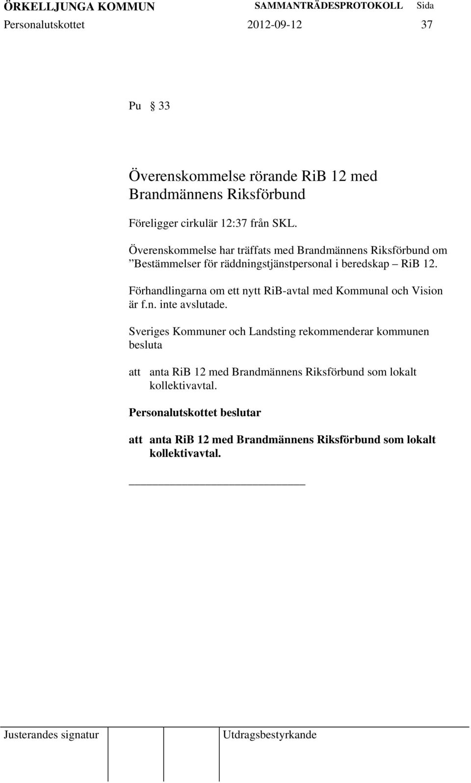 Förhandlingarna om ett nytt RiB-avtal med Kommunal och Vision är f.n. inte avslutade.