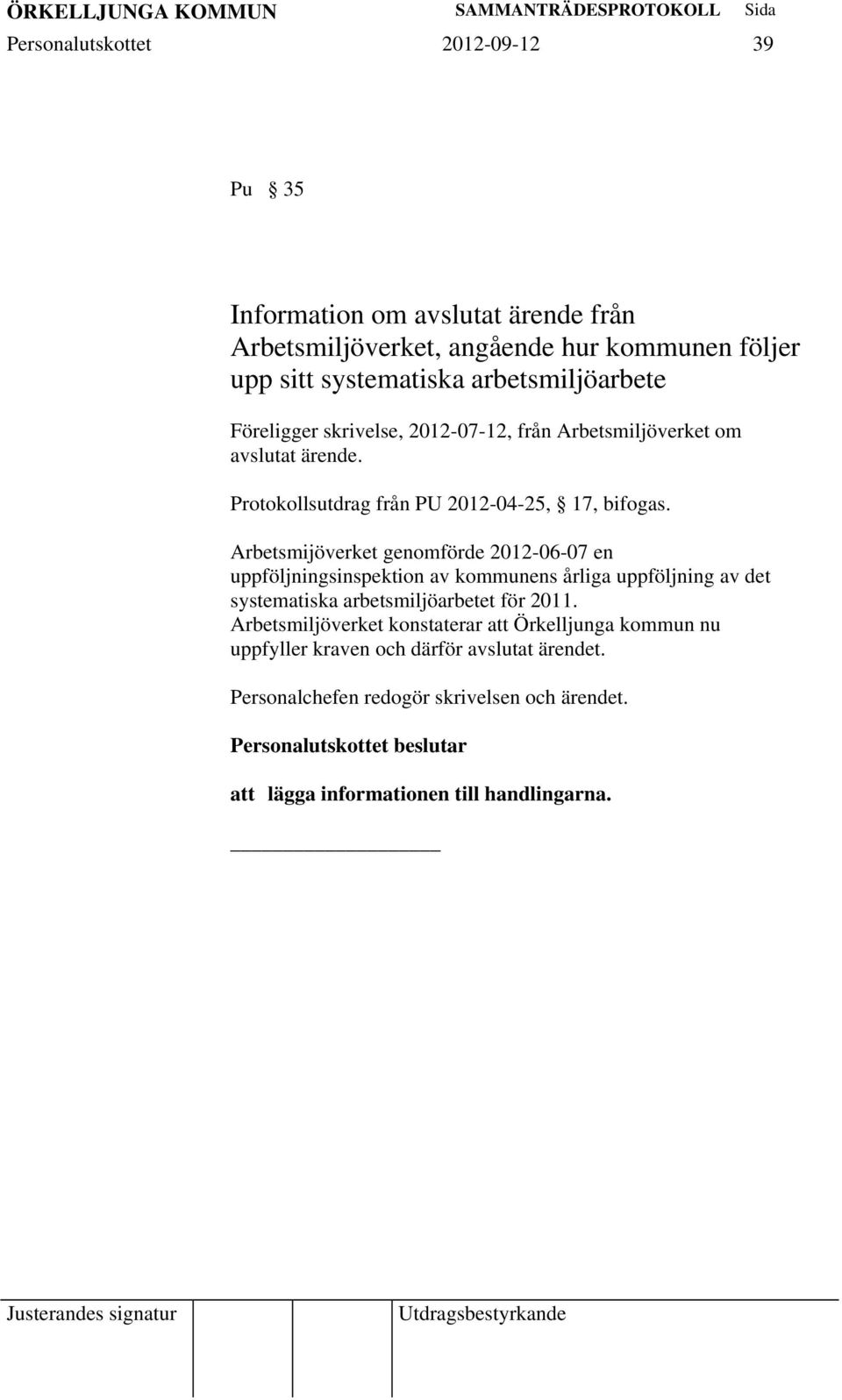 Arbetsmijöverket genomförde 2012-06-07 en uppföljningsinspektion av kommunens årliga uppföljning av det systematiska arbetsmiljöarbetet för 2011.