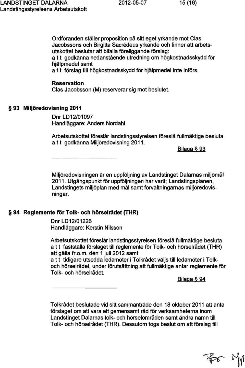 93 Miljöredovisning 2011 Dnr LD12/01097 Handläggare: Anders Nordahi Arbetsutskottet föreslår landstingsstyrelsen föreslå fullmäktige besluta a t t godkänna Miljöredovisning 2011.