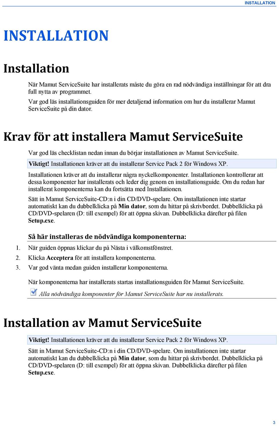 Krav för att installera Mamut ServiceSuite Var god läs checklistan nedan innan du börjar installationen av Mamut ServiceSuite. Viktigt!