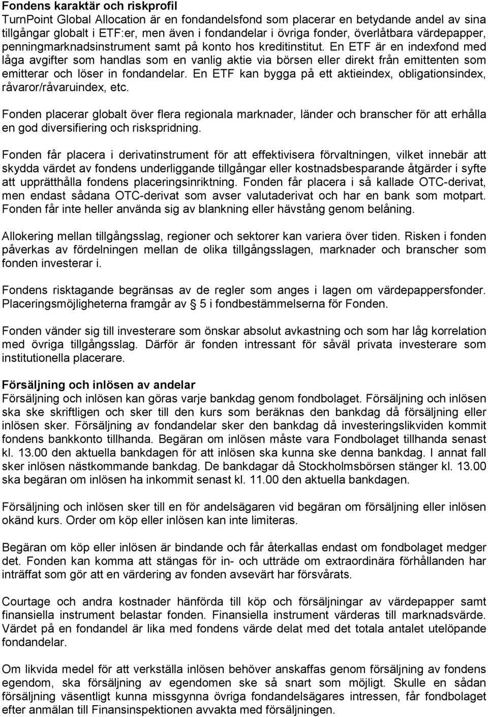 En ETF är en indexfond med låga avgifter som handlas som en vanlig aktie via börsen eller direkt från emittenten som emitterar och löser in fondandelar.